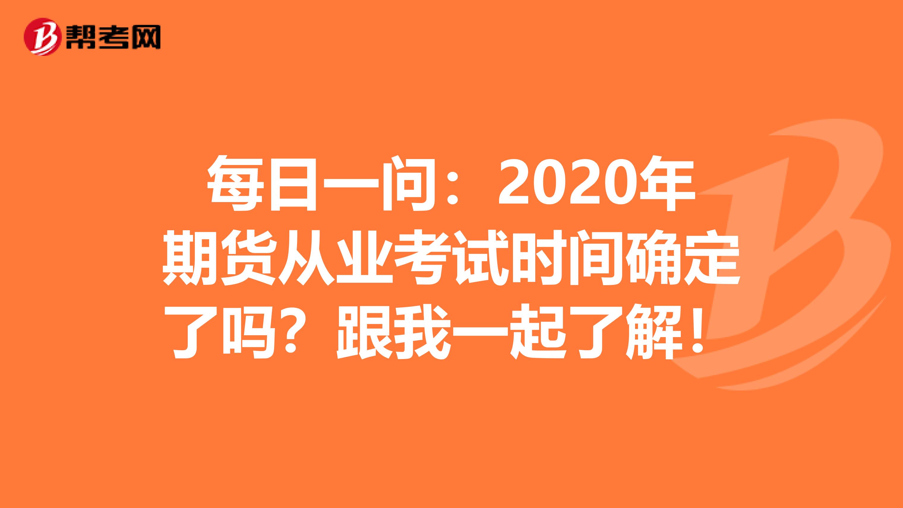 每日一问：2020年期货从业考试时间确定了吗？跟我一起了解！