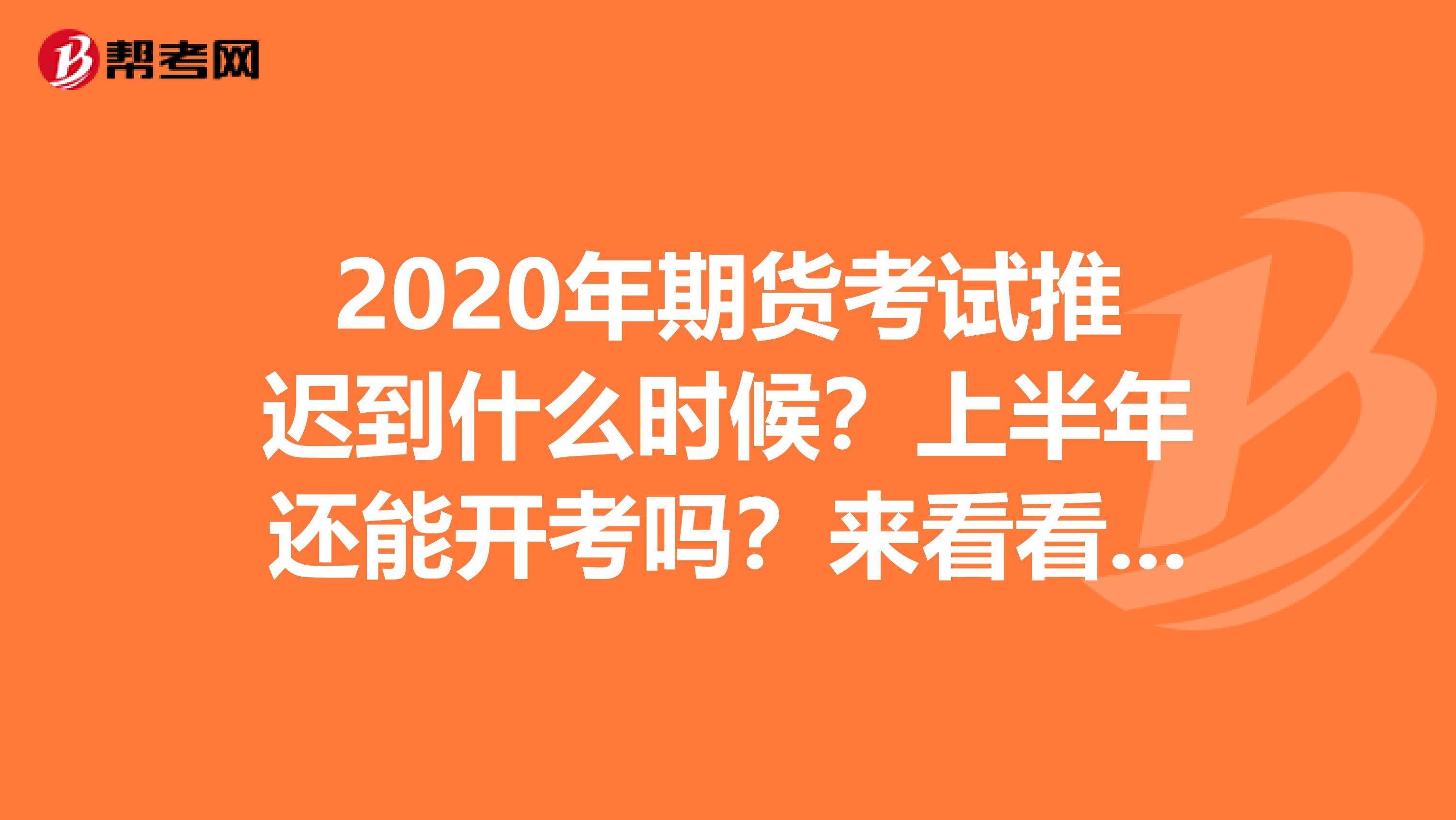 2020年期货考试推迟到什么时候？上半年还能开考吗？来看看吧！