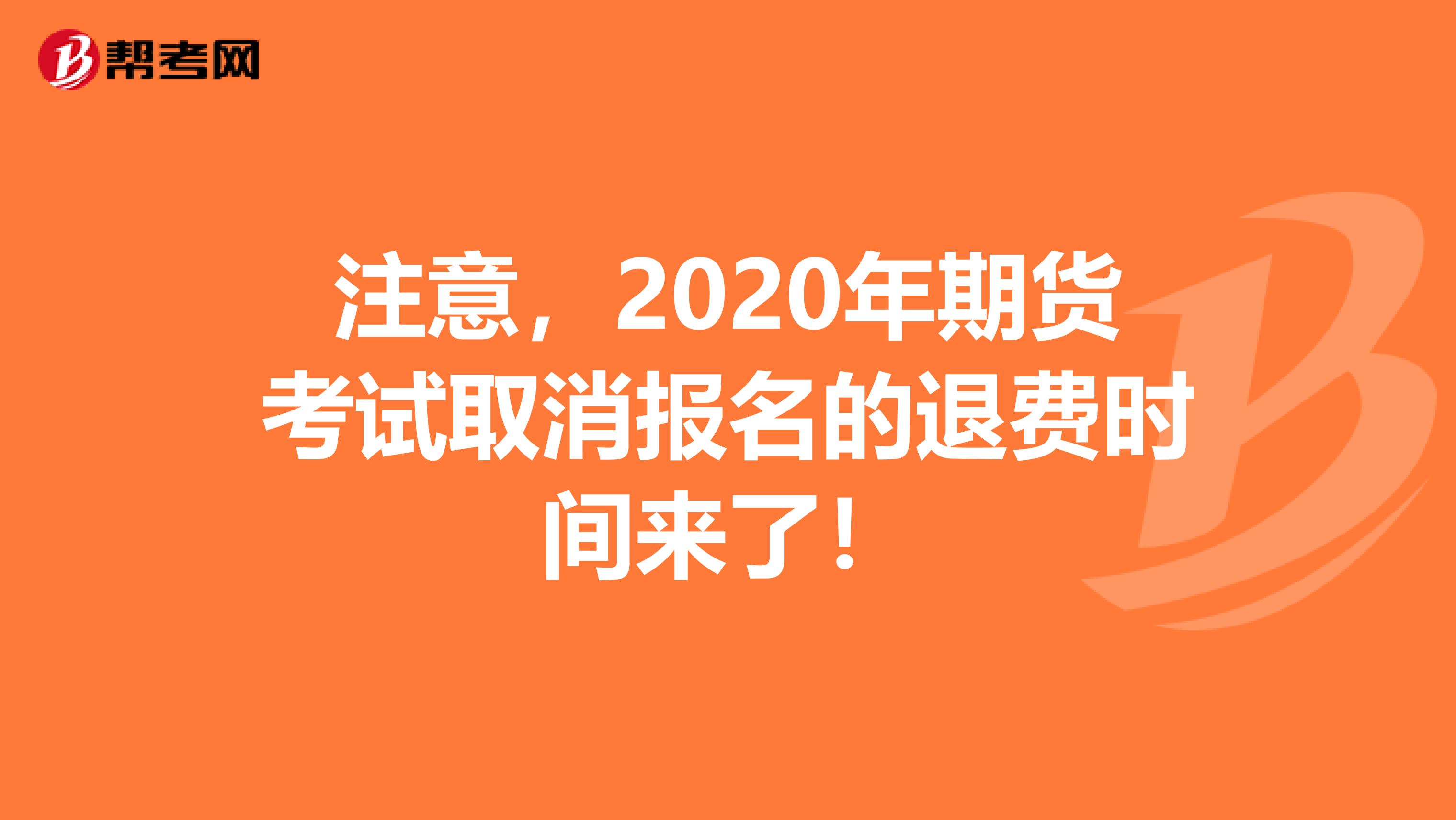 注意，2020年期货考试取消报名的退费时间来了！