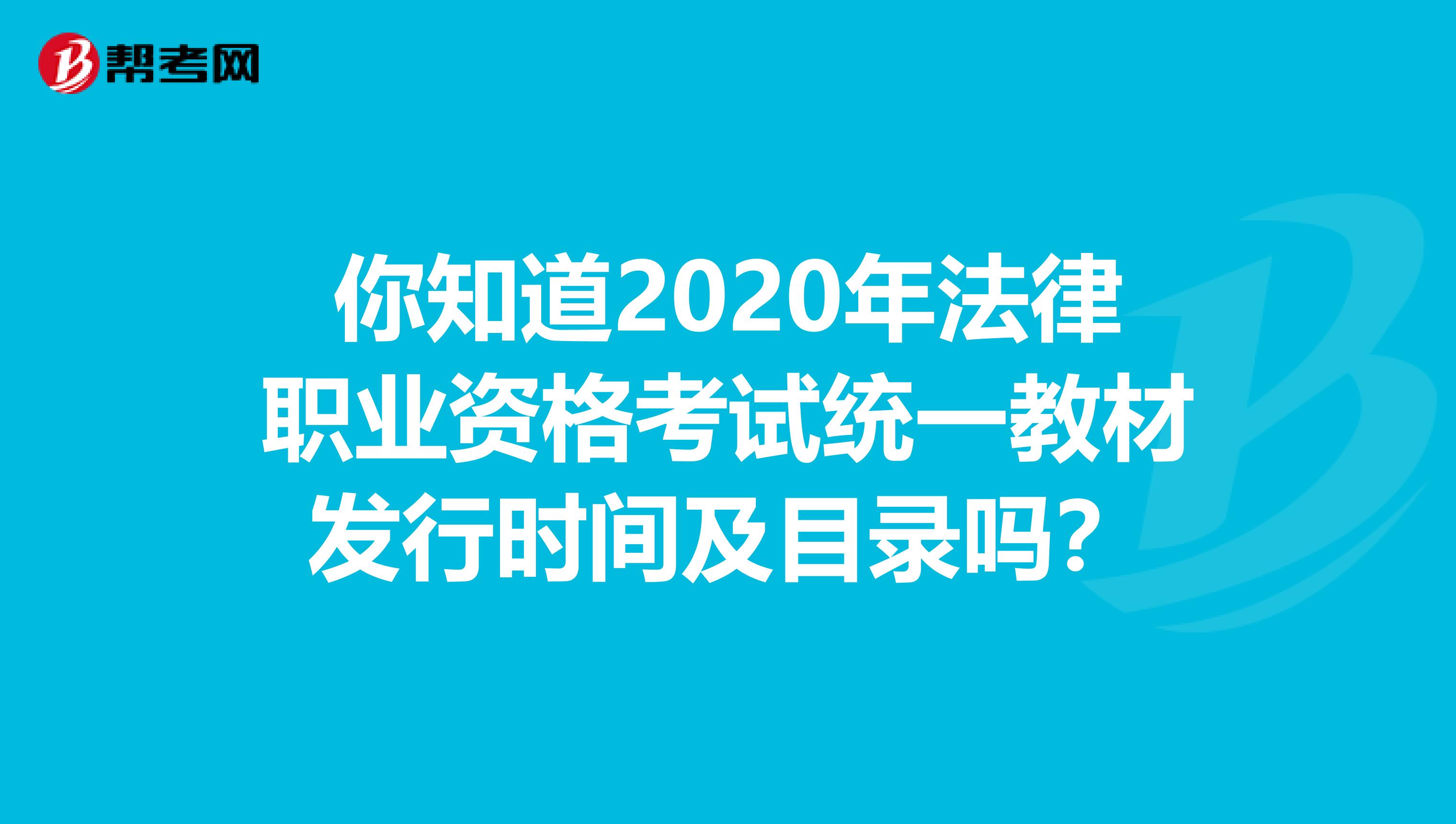 你知道2020年法律职业资格考试统一教材发行时间及目录吗？