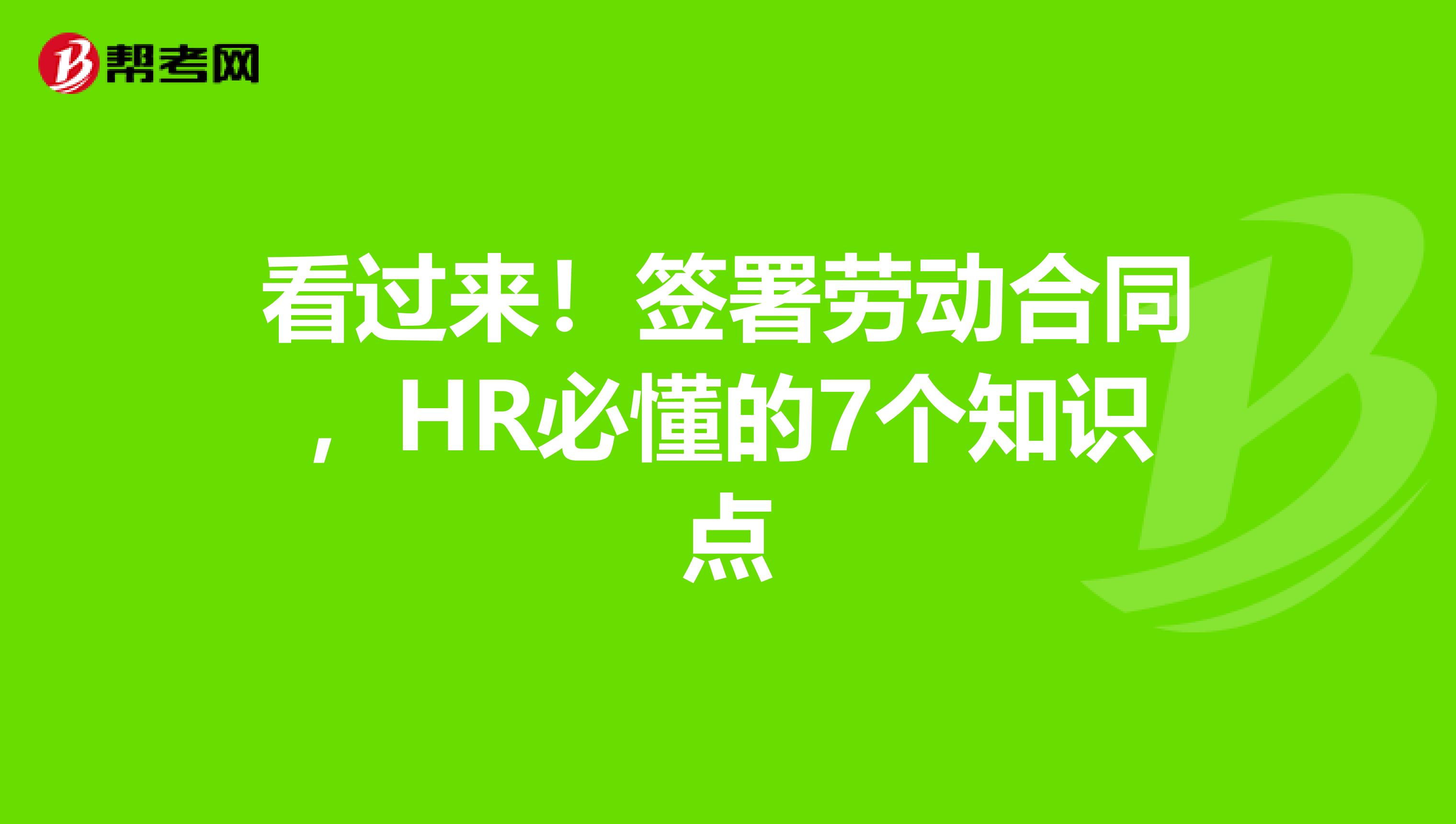 看过来！签署劳动合同，HR必懂的7个知识点