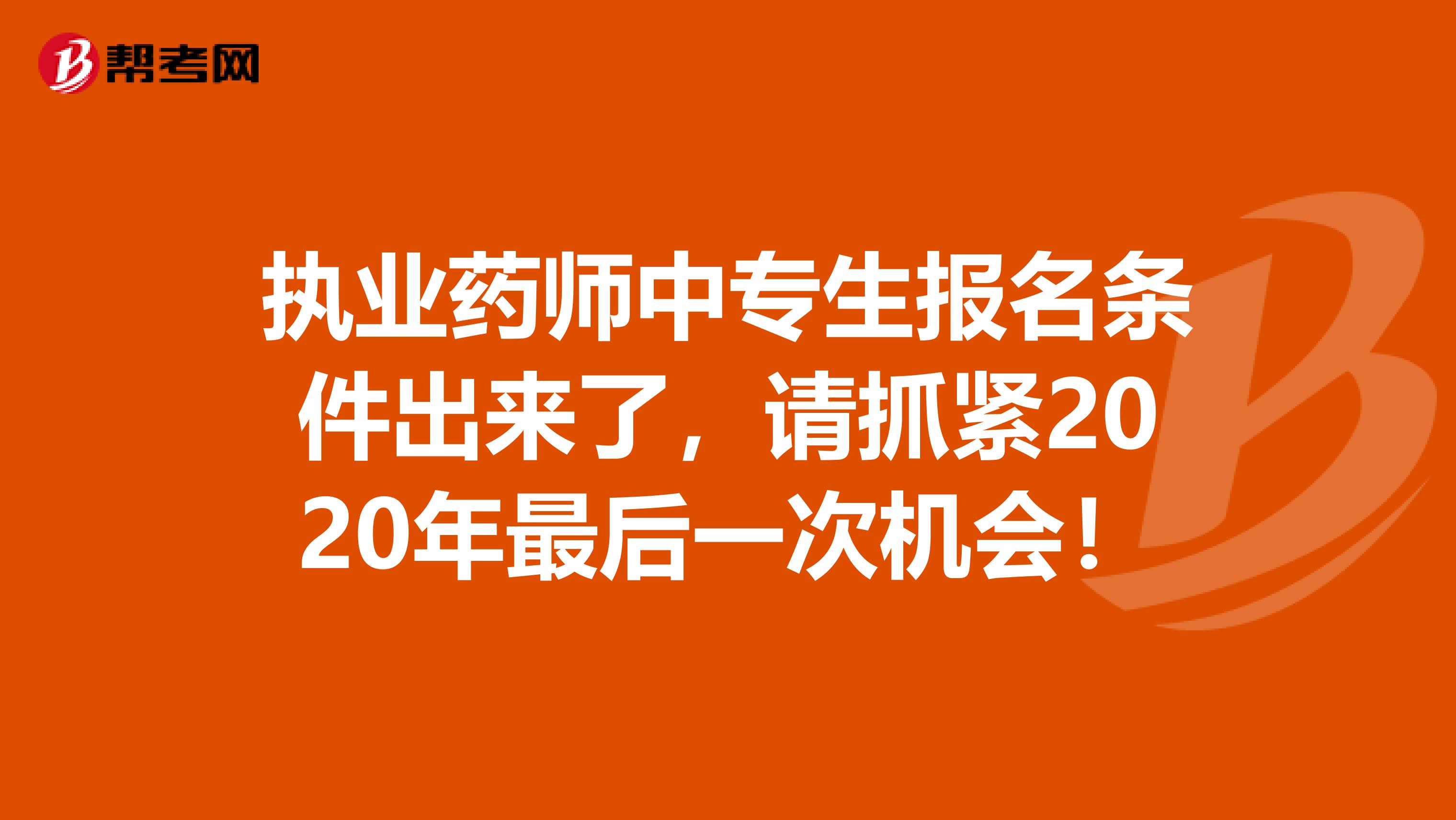 执业药师中专生报名条件出来了，请抓紧2020年最后一次机会！