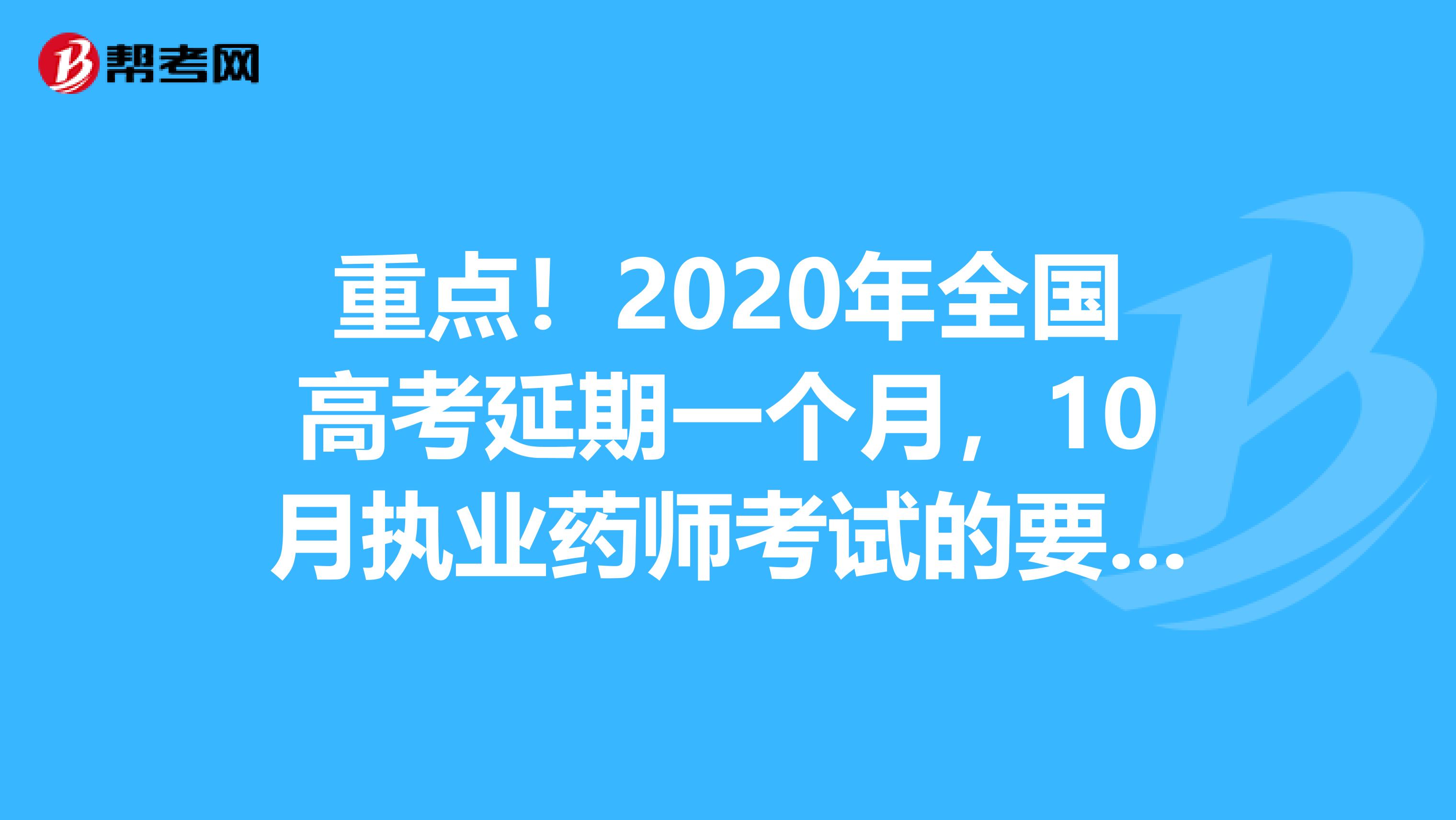 重点！2020年全国高考延期一个月，10月执业药师考试的要看这个