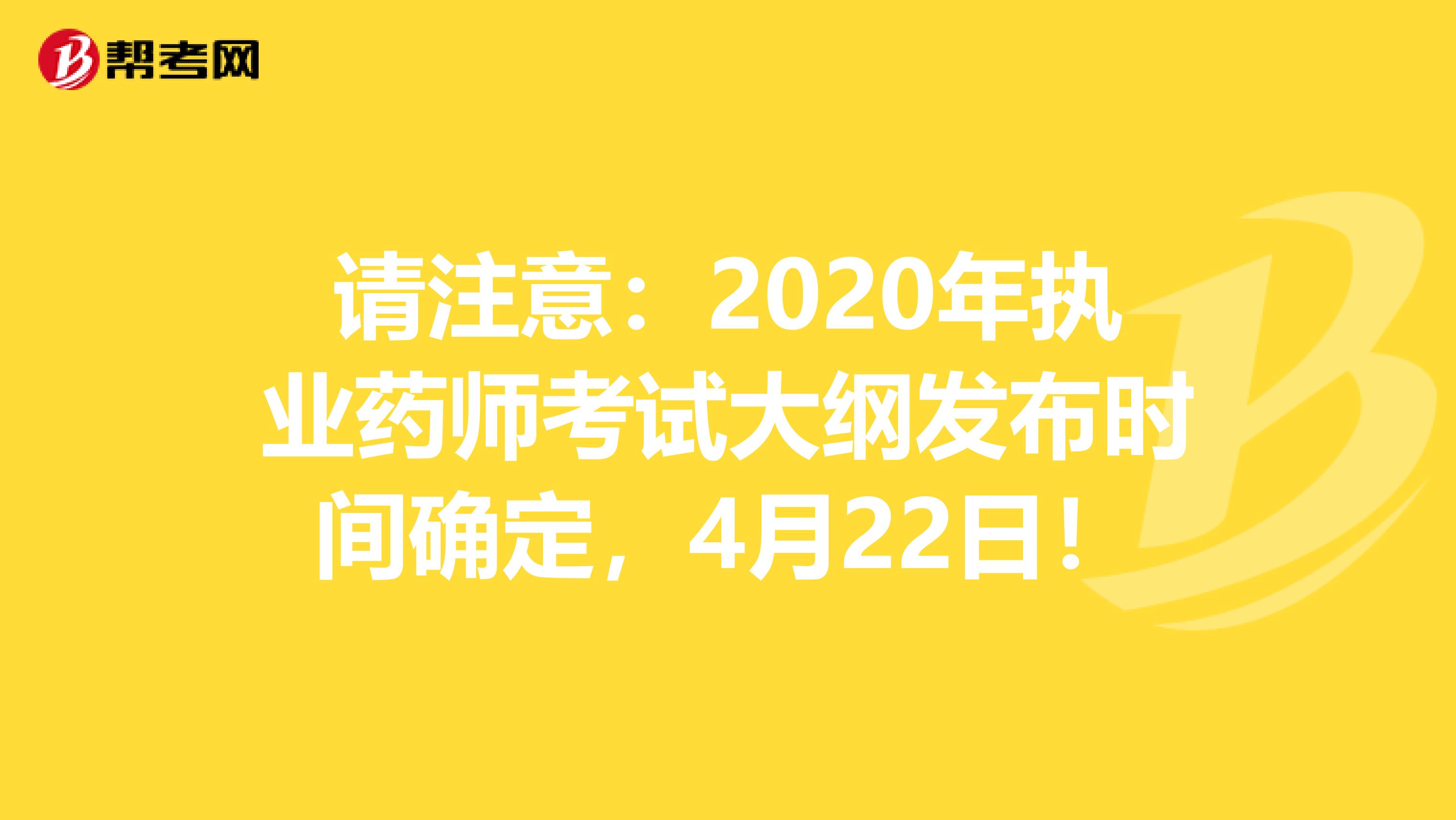 请注意：2020年执业药师考试大纲发布时间确定，4月22日！