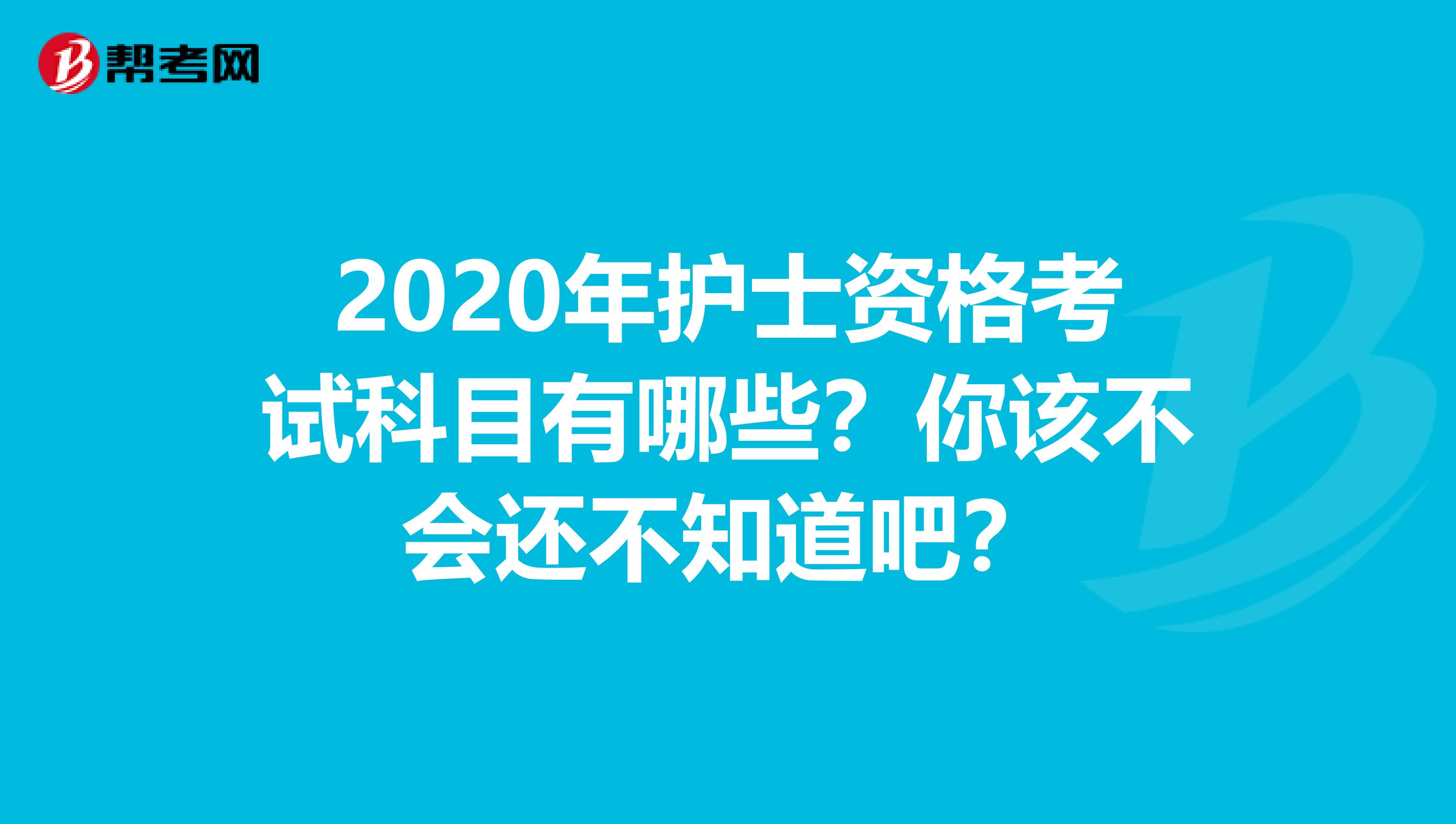 2020年护士资格考试科目有哪些？你该不会还不知道吧？