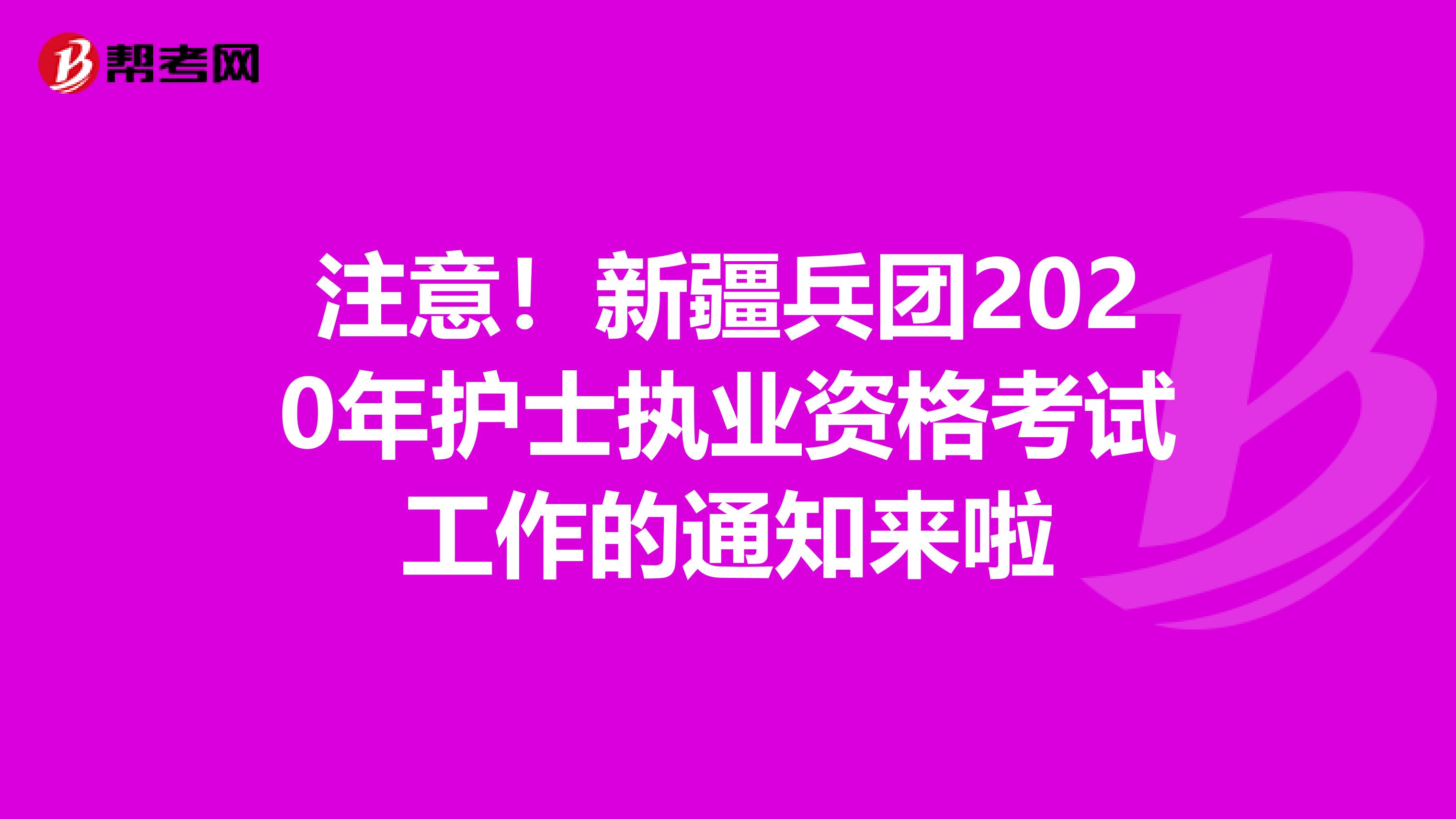 注意！新疆兵团2020年护士执业资格考试工作的通知来啦