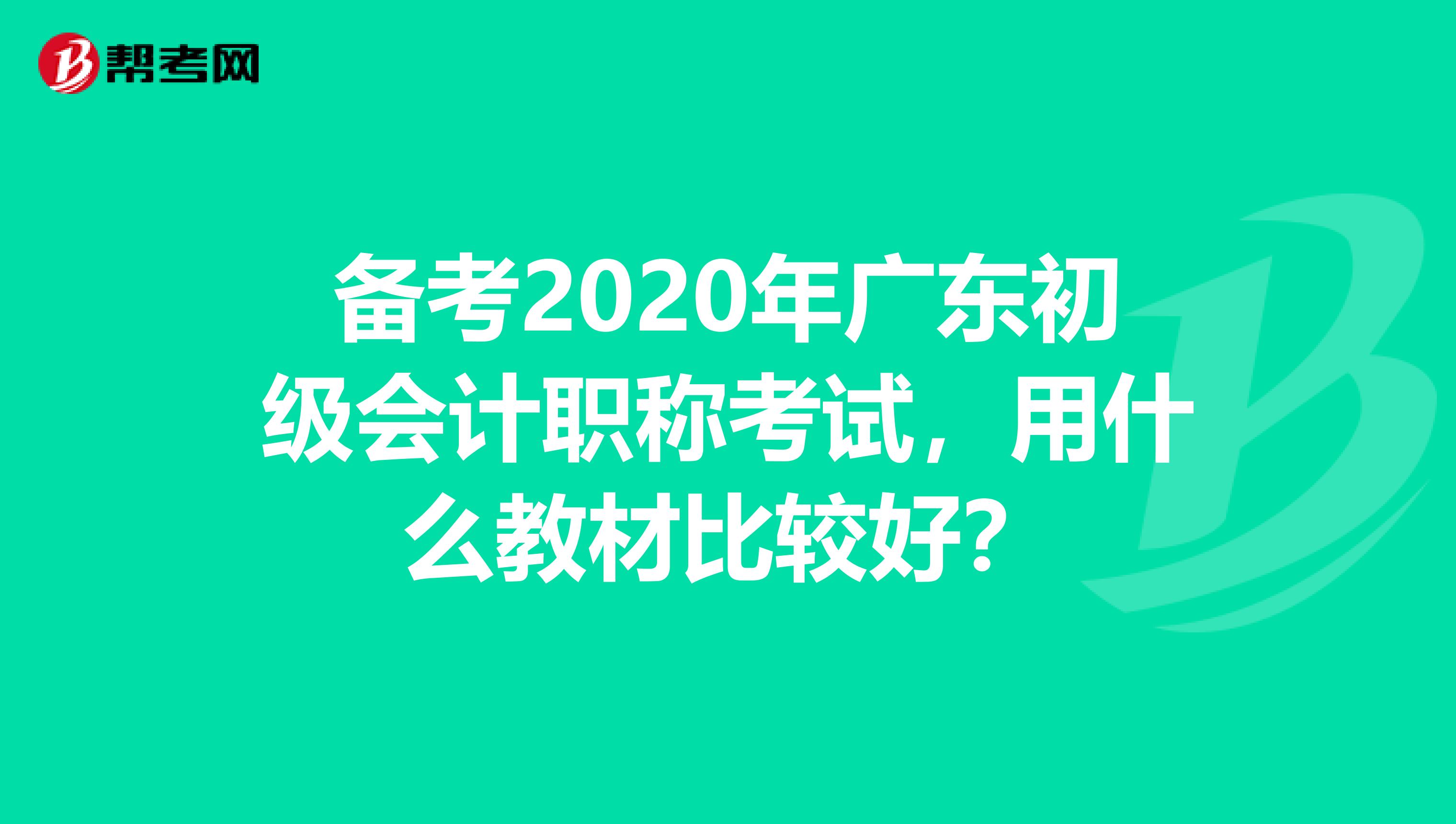 备考2020年广东初级会计职称考试，用什么教材比较好？