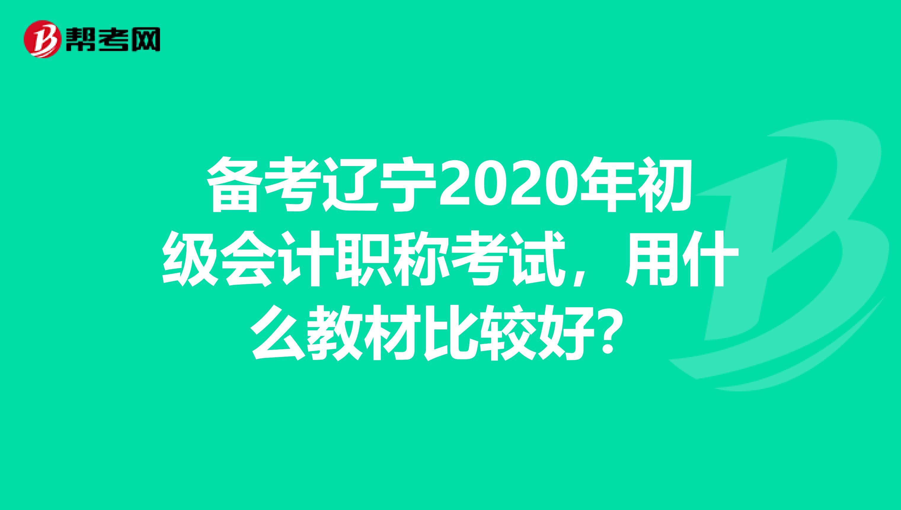 备考辽宁2020年初级会计职称考试，用什么教材比较好？