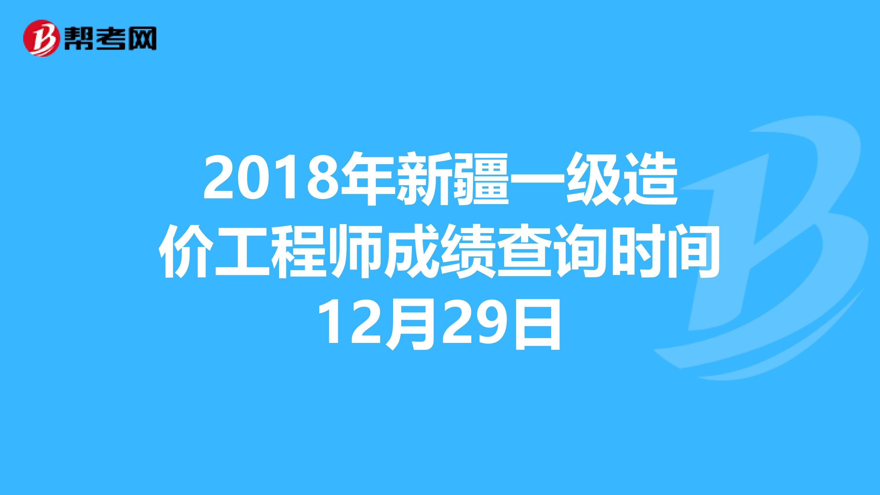 2018年新疆一级造价工程师成绩查询时间12月29日