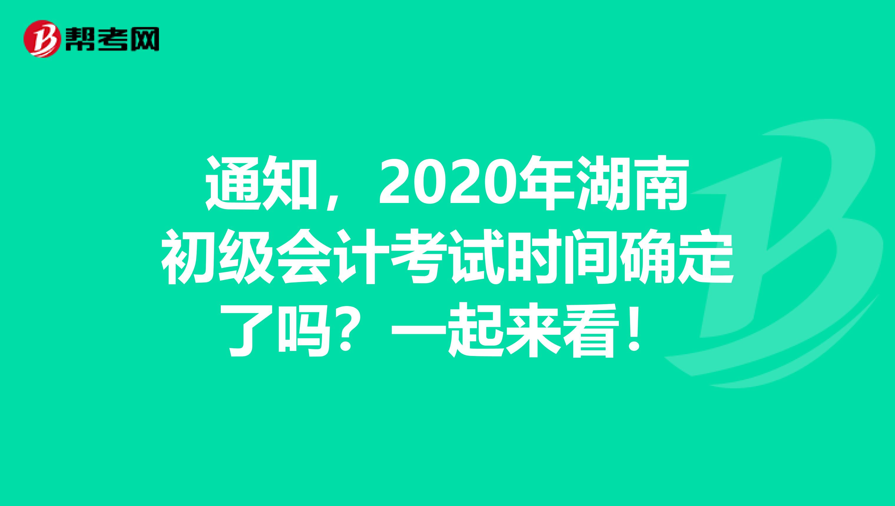 通知，2020年湖南初级会计考试时间确定了吗？一起来看！