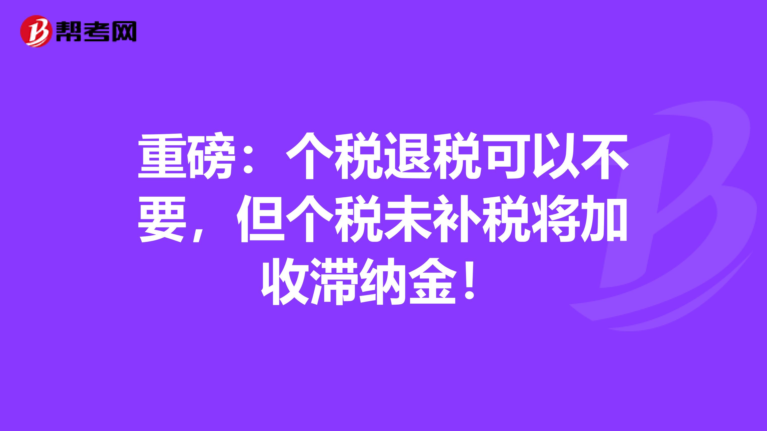 重磅：个税退税可以不要，但个税未补税将加收滞纳金！