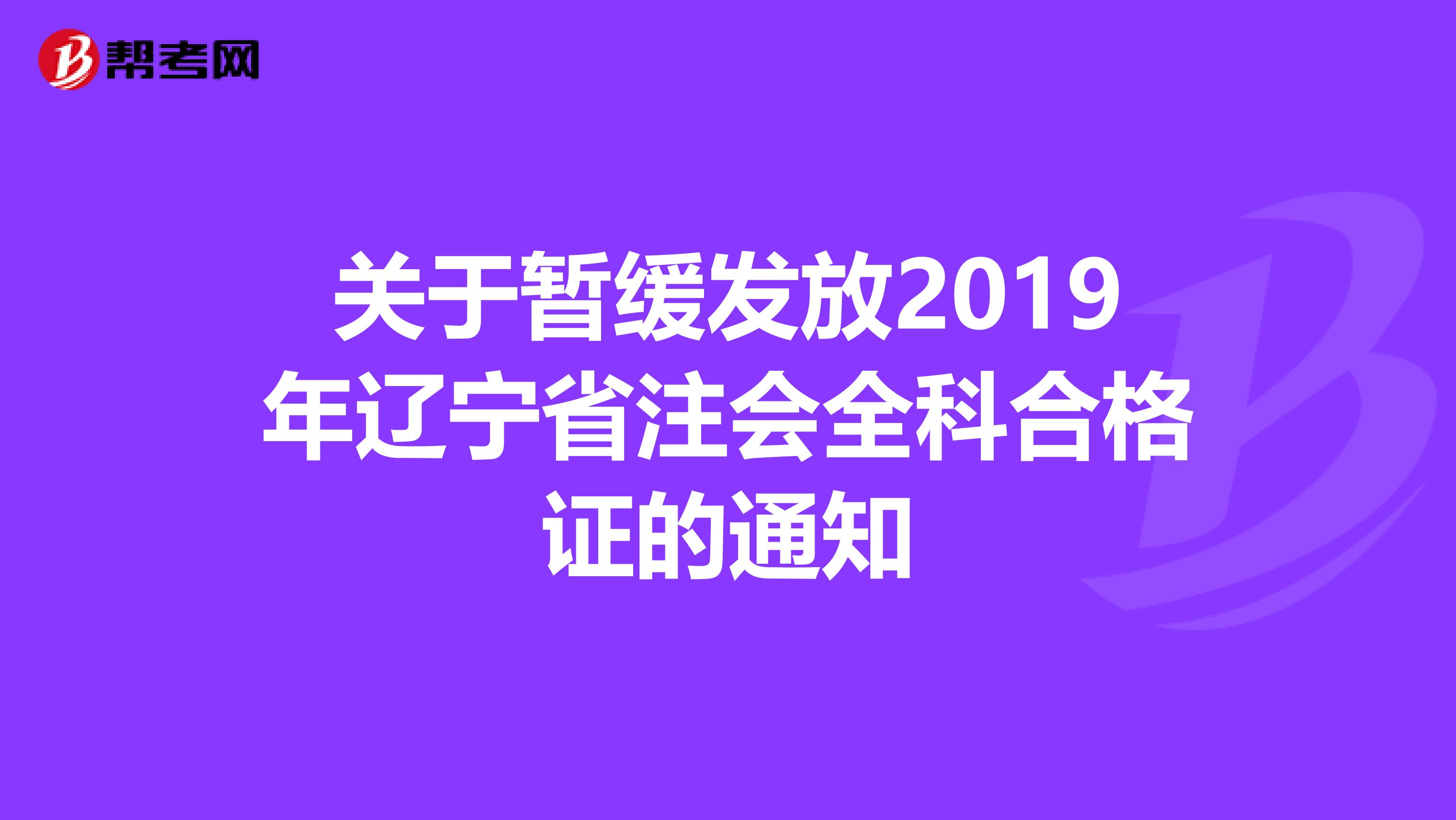 关于暂缓发放2019年辽宁省注会全科合格证的通知