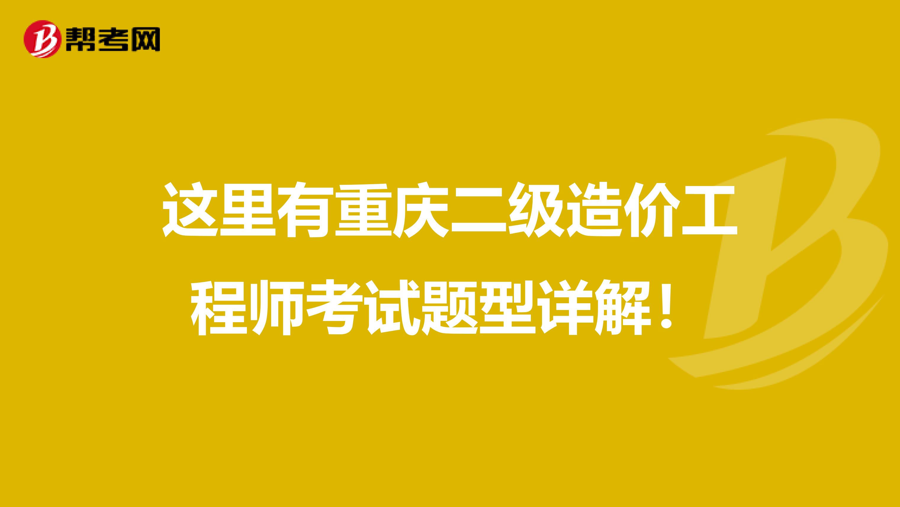 这里有重庆二级造价工程师考试题型详解！