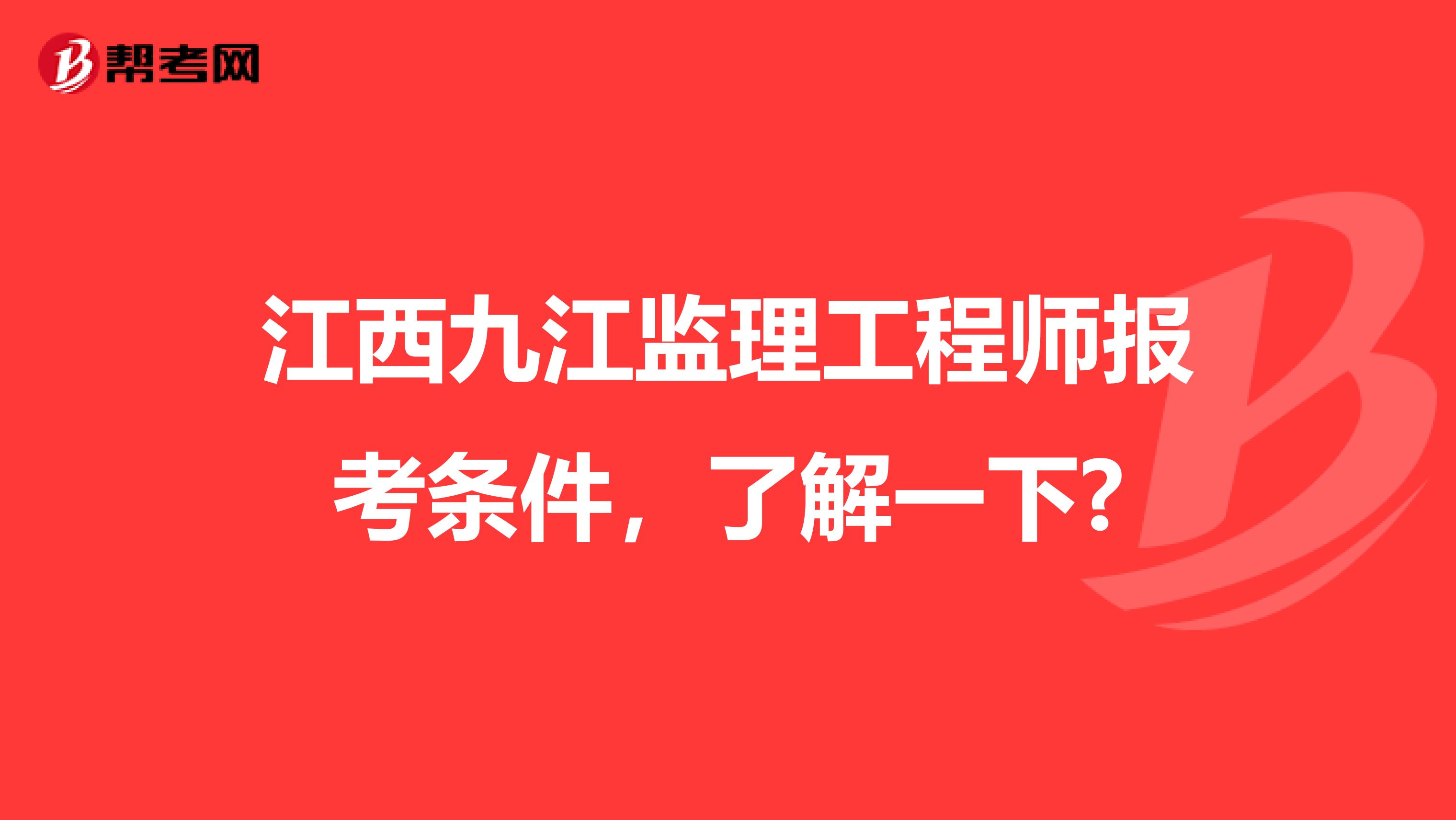 江西九江监理工程师报考条件，了解一下?