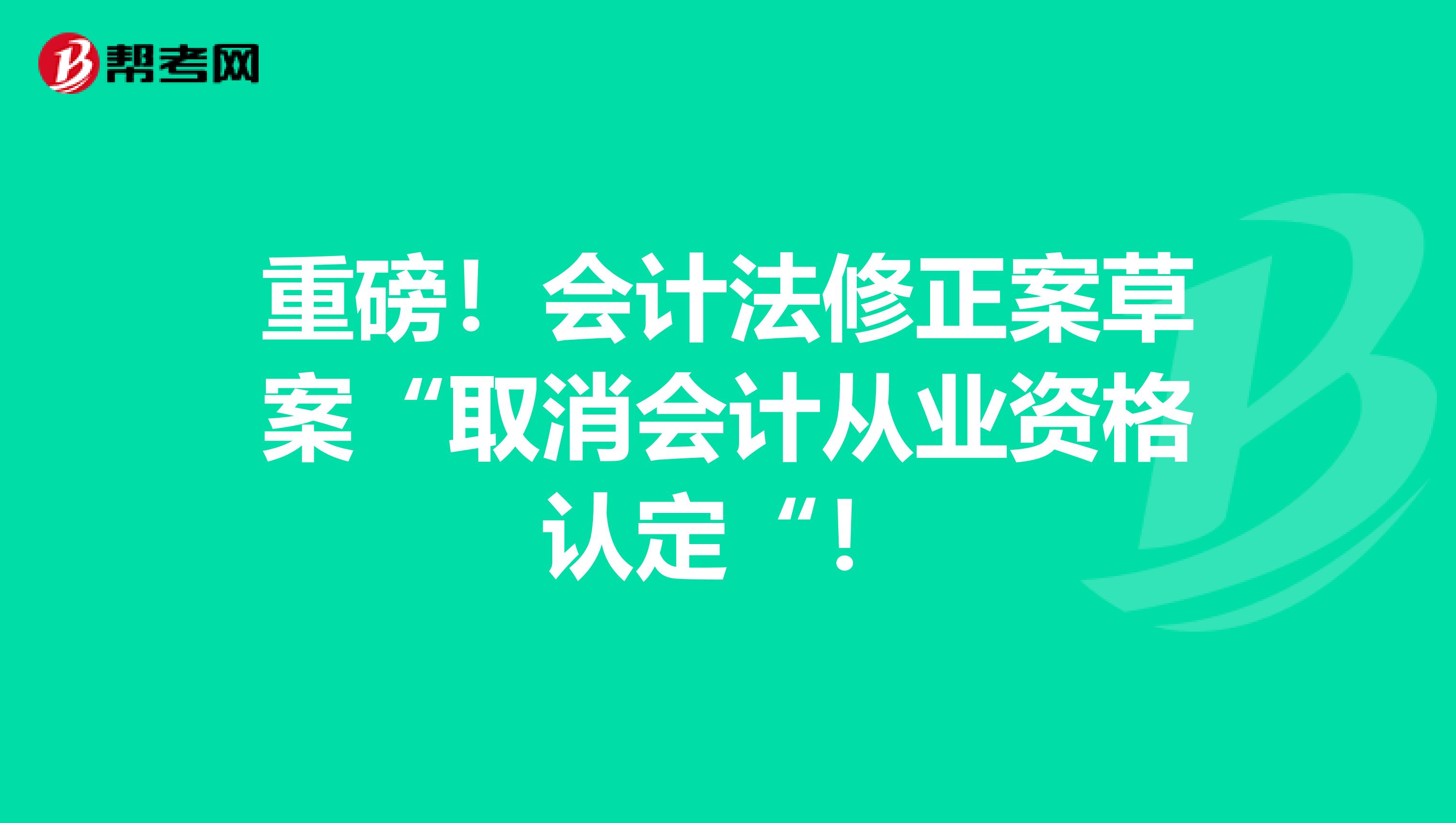 重磅！会计法修正案草案“取消会计从业资格认定“！