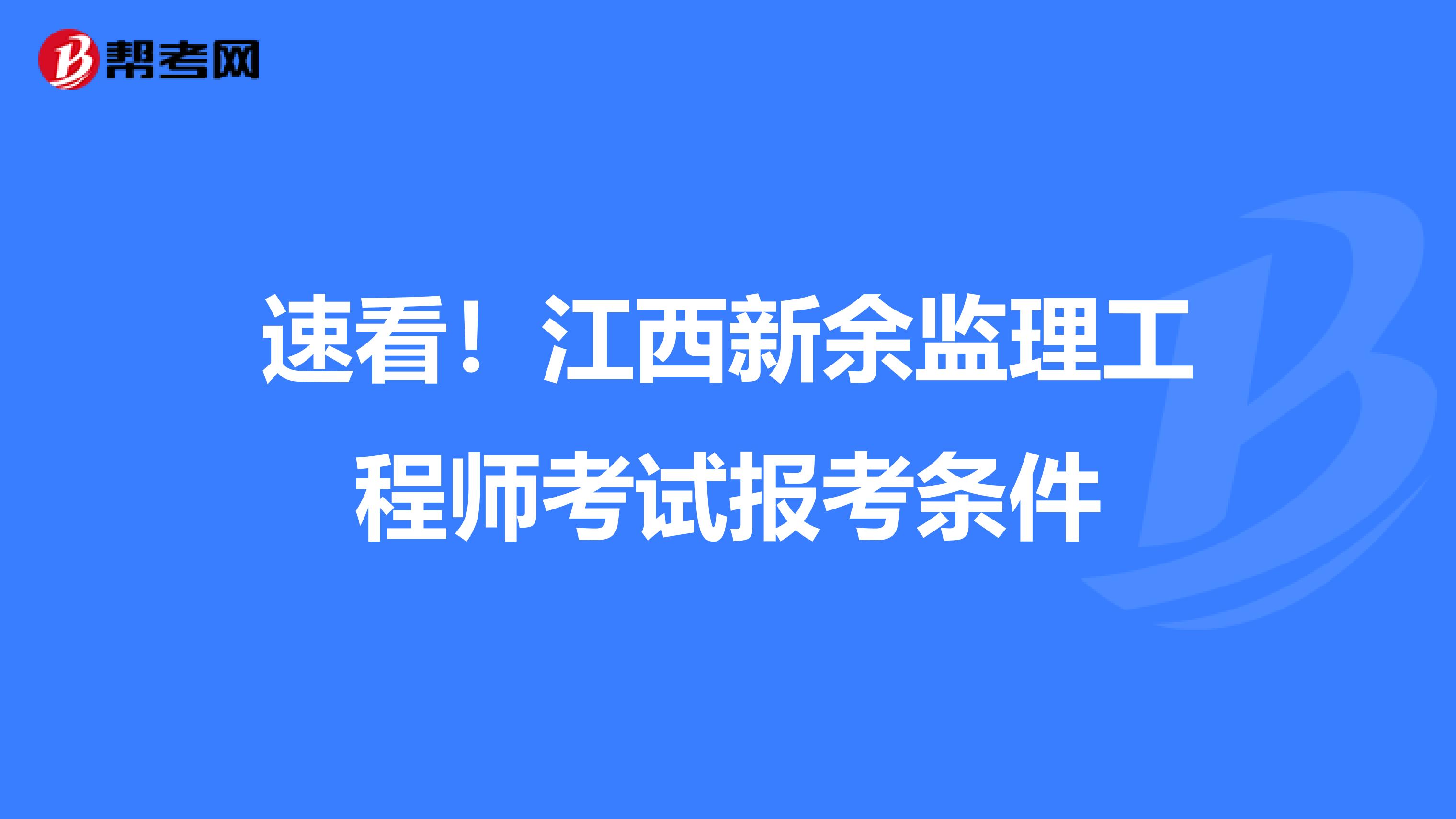 速看！江西新余监理工程师考试报考条件