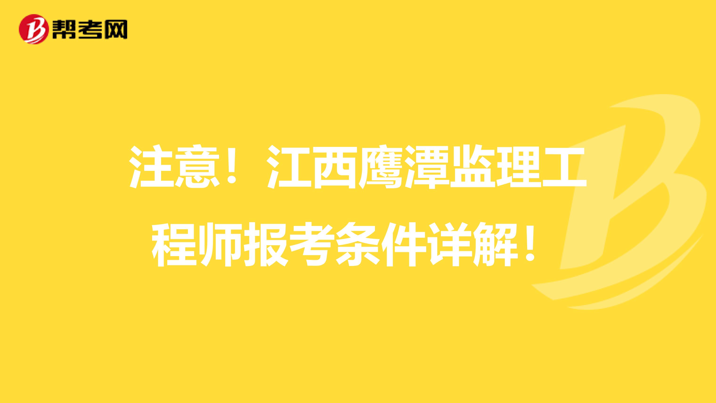 注意！江西鹰潭监理工程师报考条件详解！