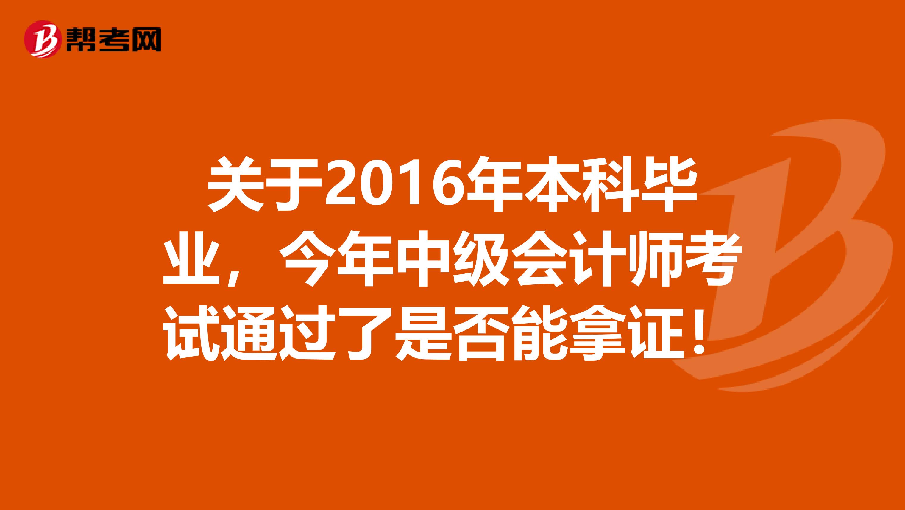 关于2016年本科毕业，今年中级会计师考试通过了是否能拿证！
