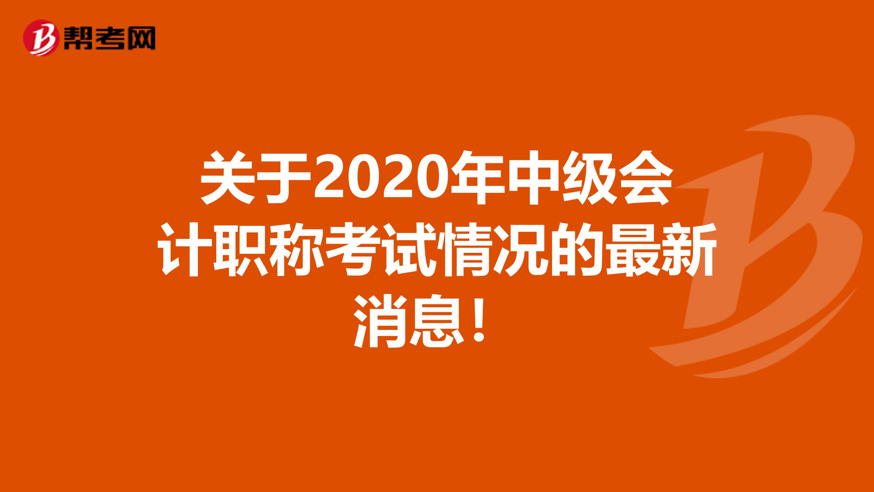 关于2020年中级会计职称考试情况的最新消息！