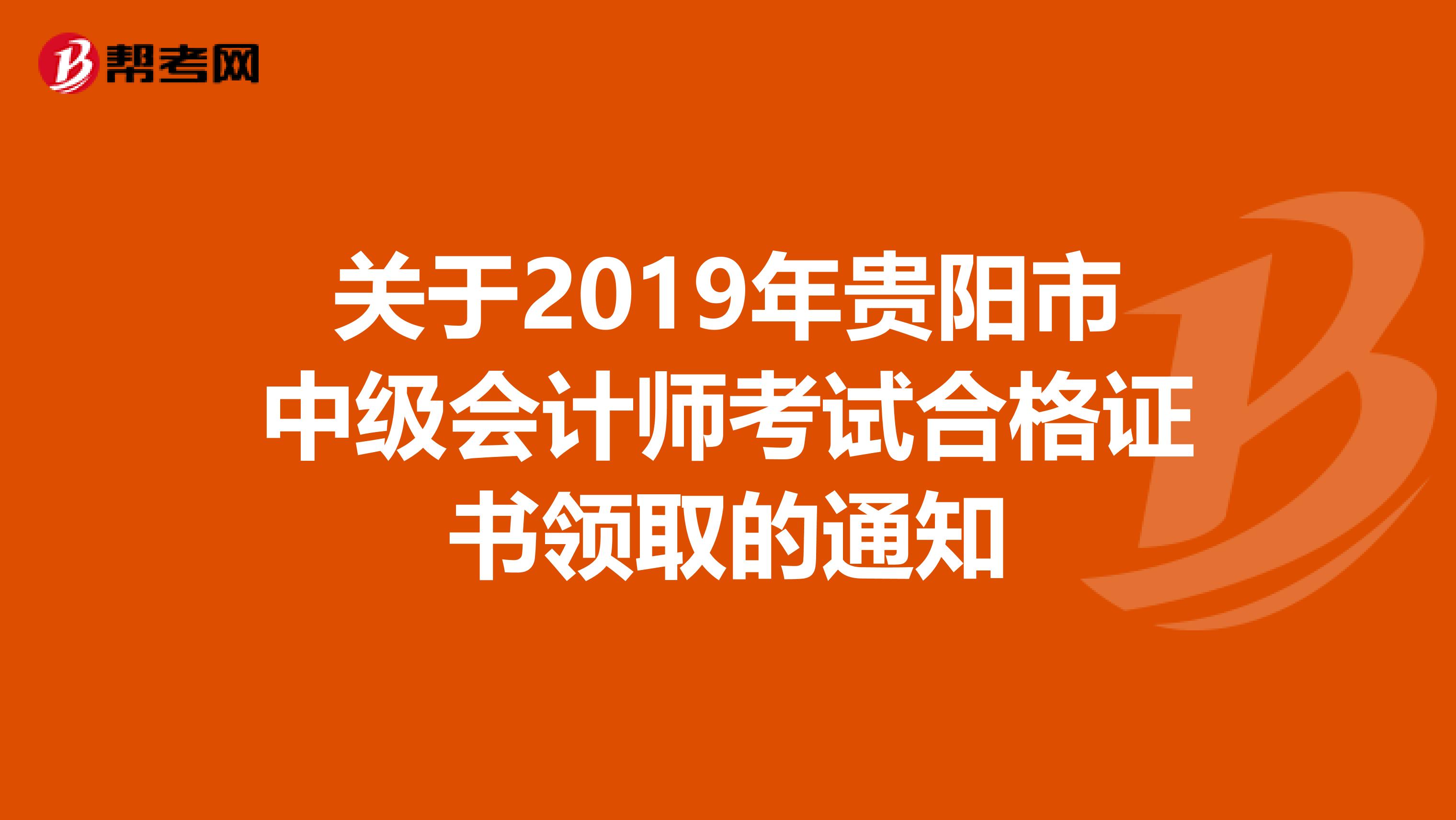 关于2019年贵阳市中级会计师考试合格证书领取的通知