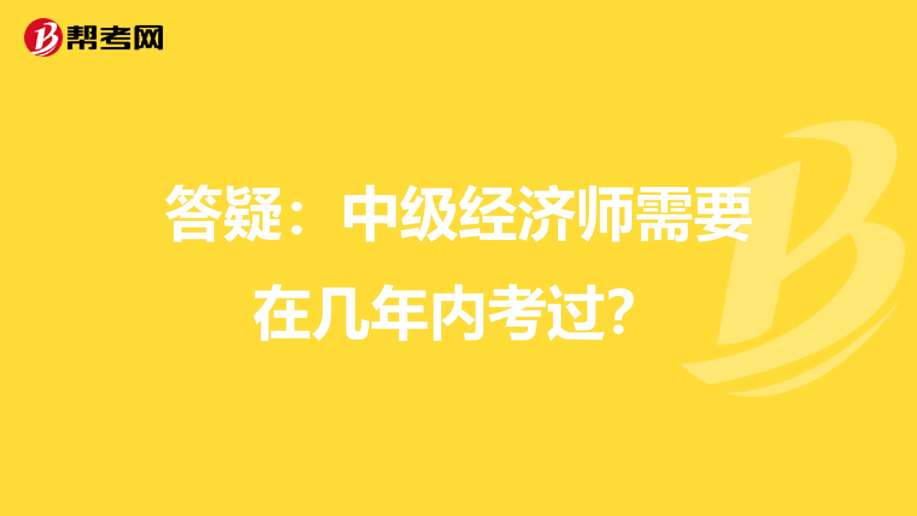 答疑：中级经济师需要在几年内考过？