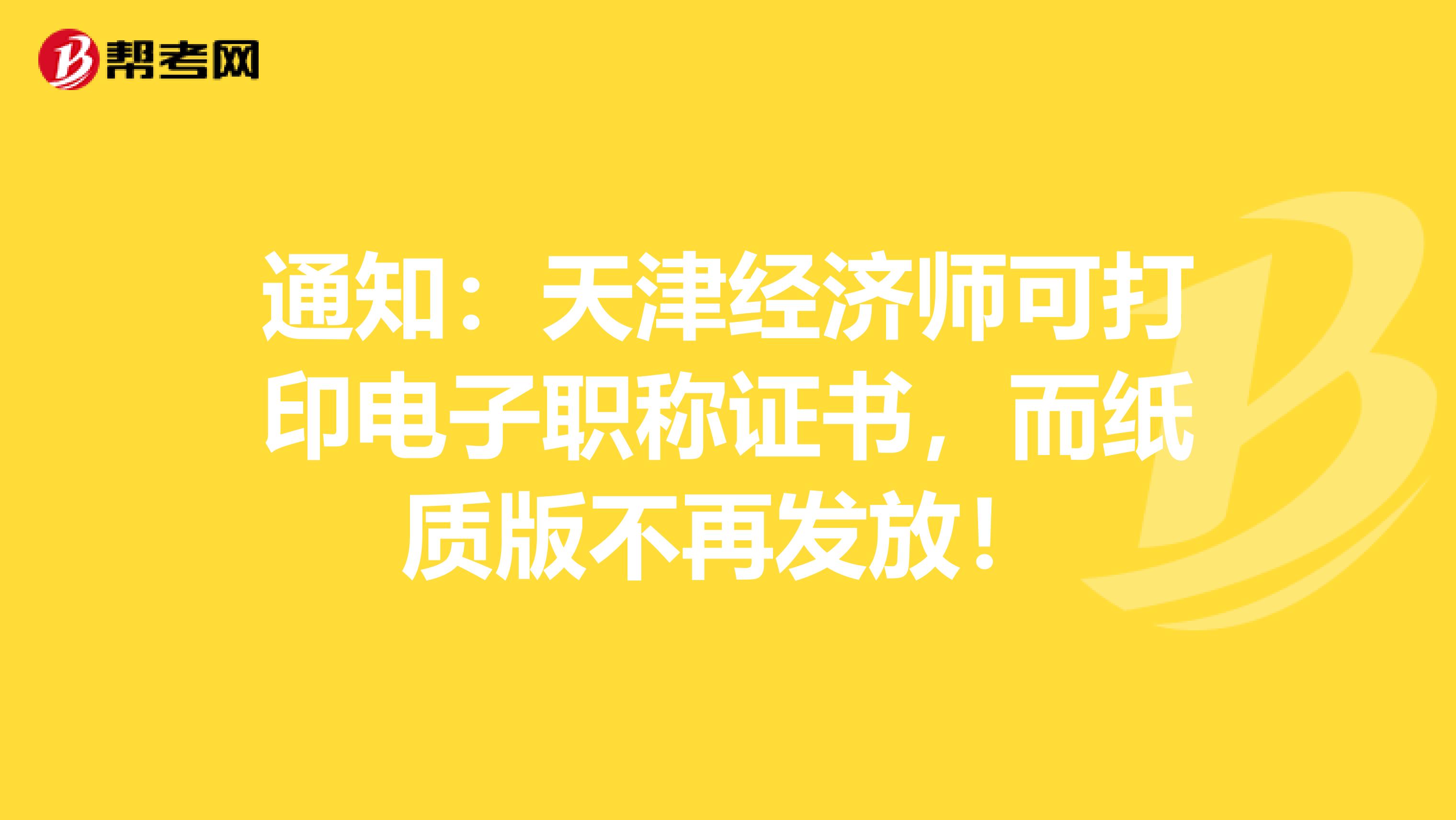 通知：天津经济师可打印电子职称证书，而纸质版不再发放！