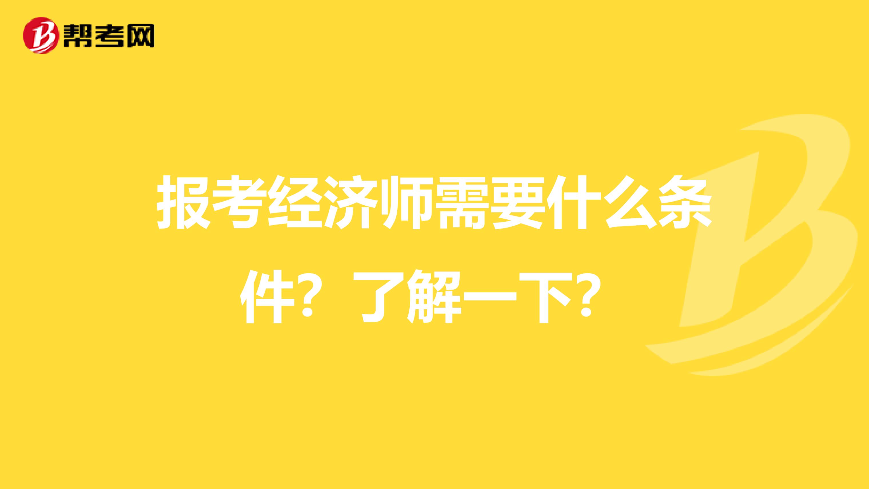 报考经济师需要什么条件？了解一下？