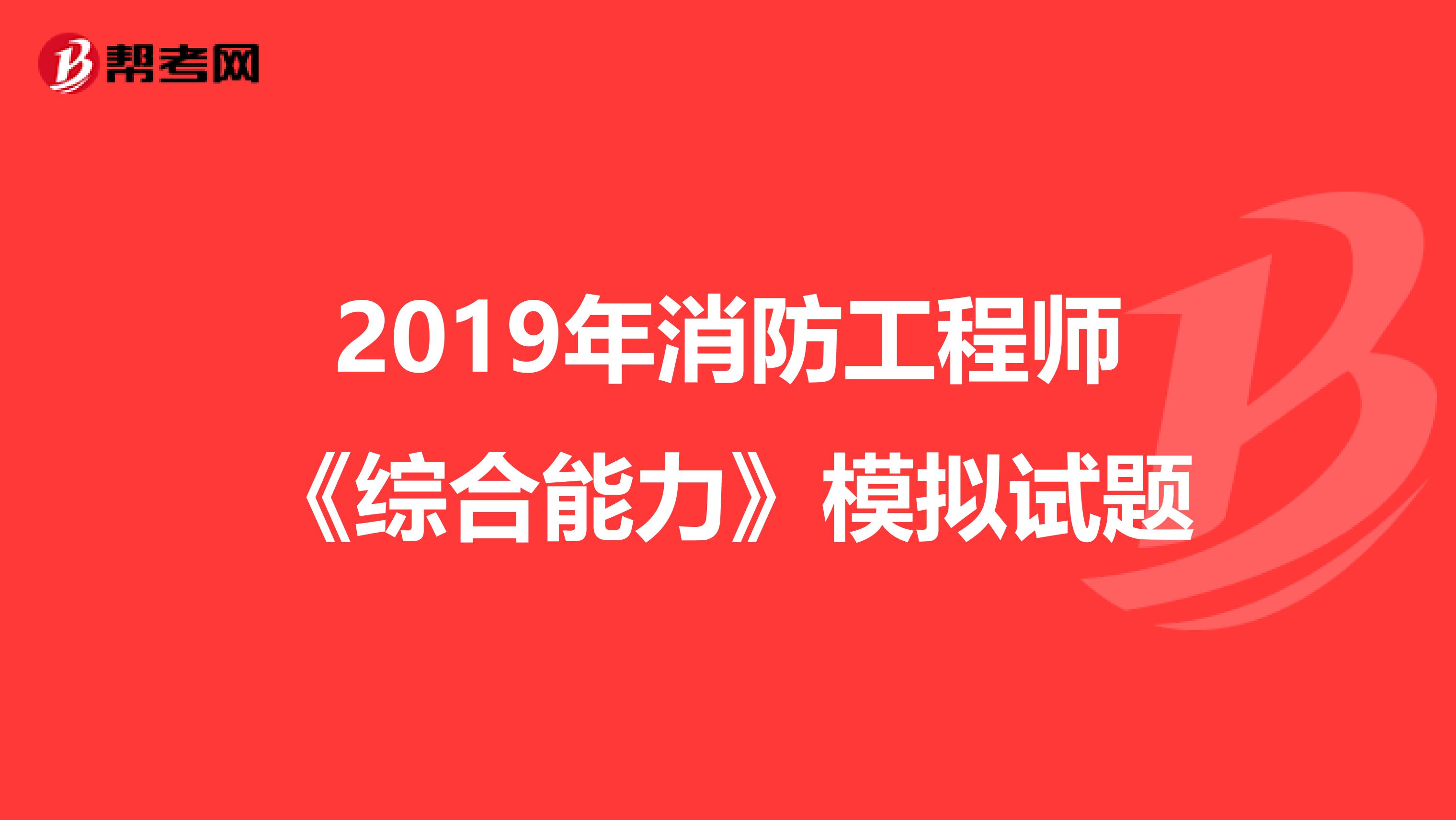 2019年消防工程师《综合能力》模拟试题