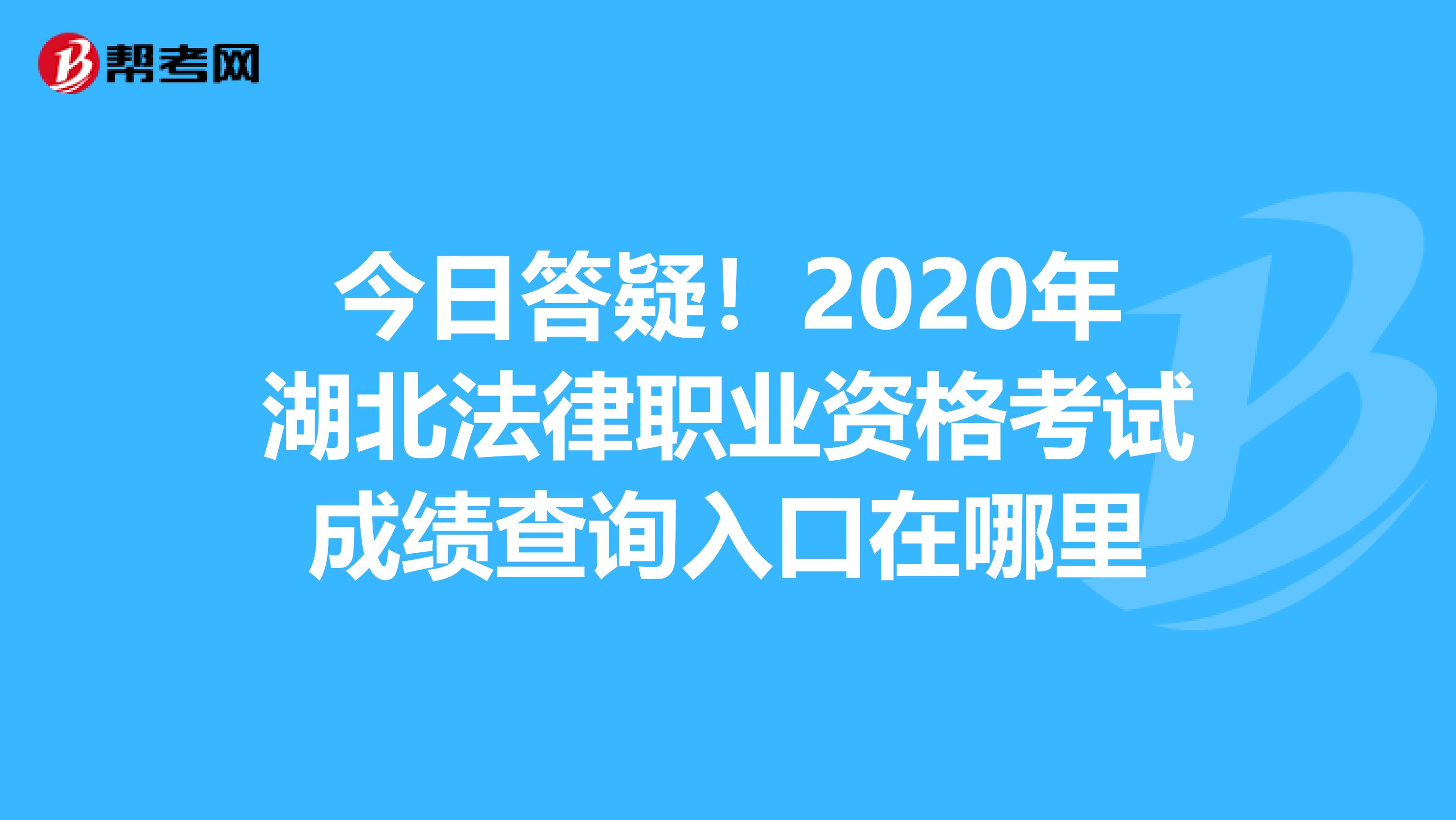 今日答疑！2020年湖北法律职业资格考试成绩查询入口在哪里