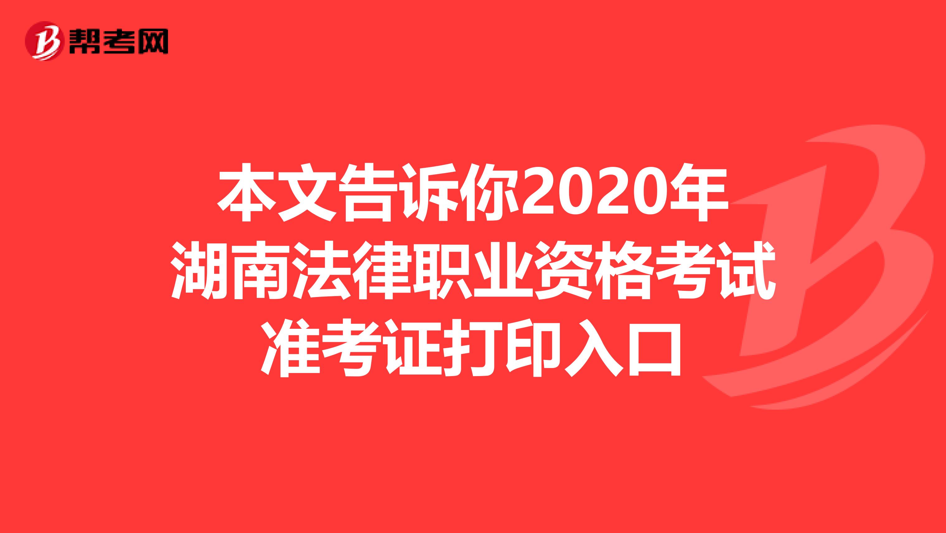 本文告诉你2020年湖南法律职业资格考试准考证打印入口