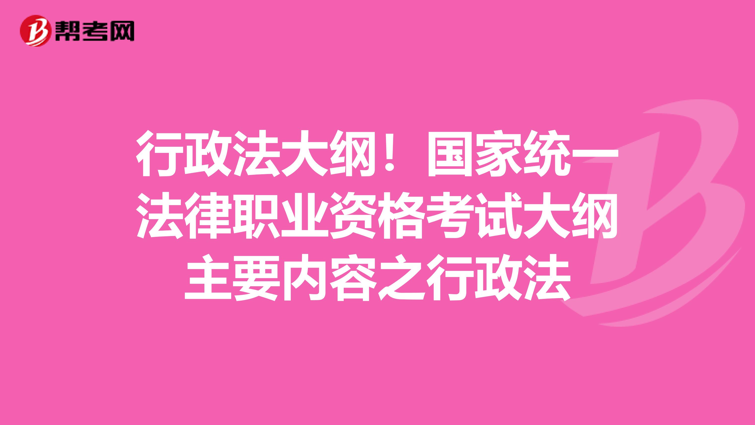 行政法大纲！国家统一法律职业资格考试大纲主要内容之行政法