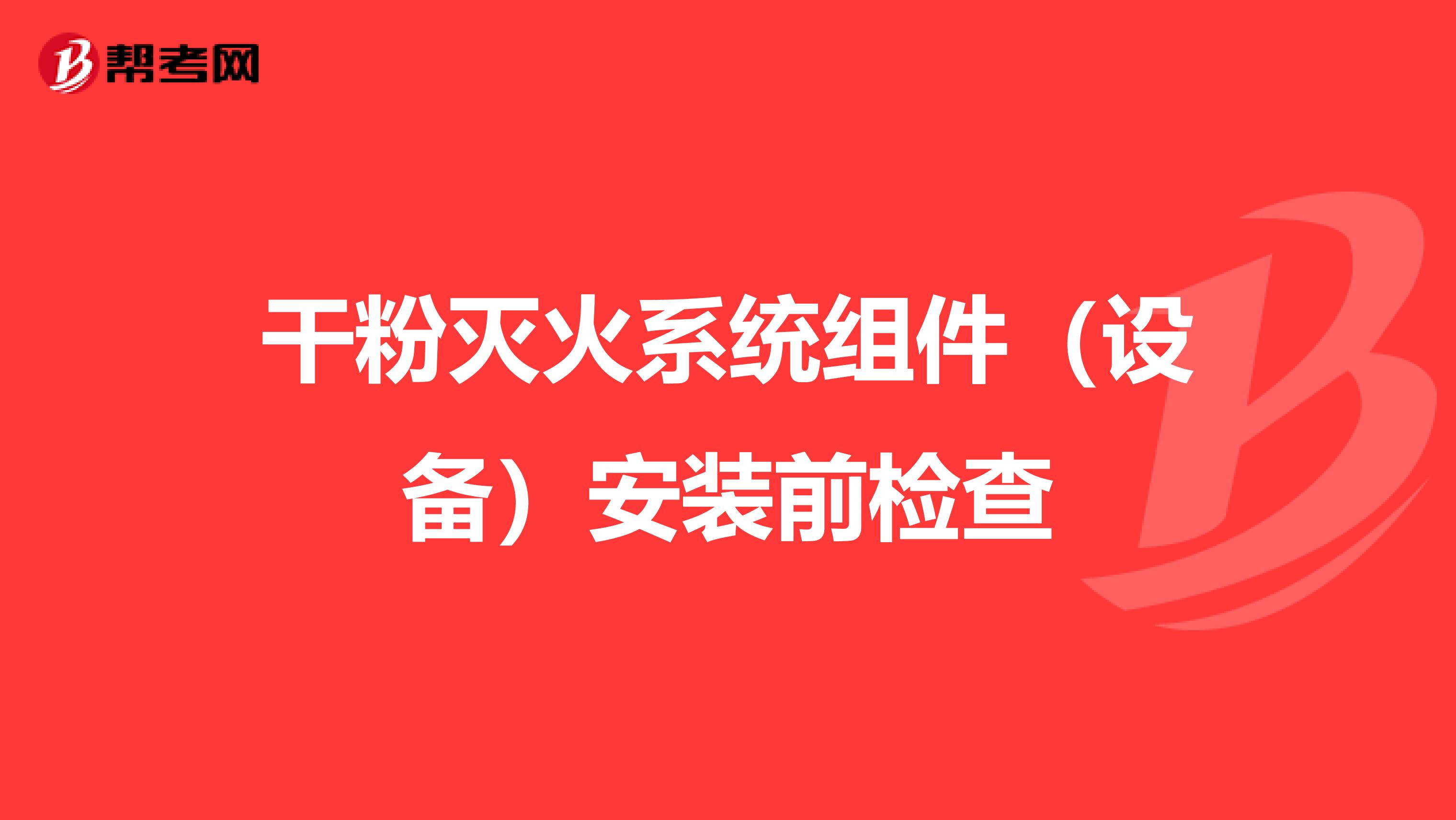 干粉灭火系统组件（设备）安装前检查