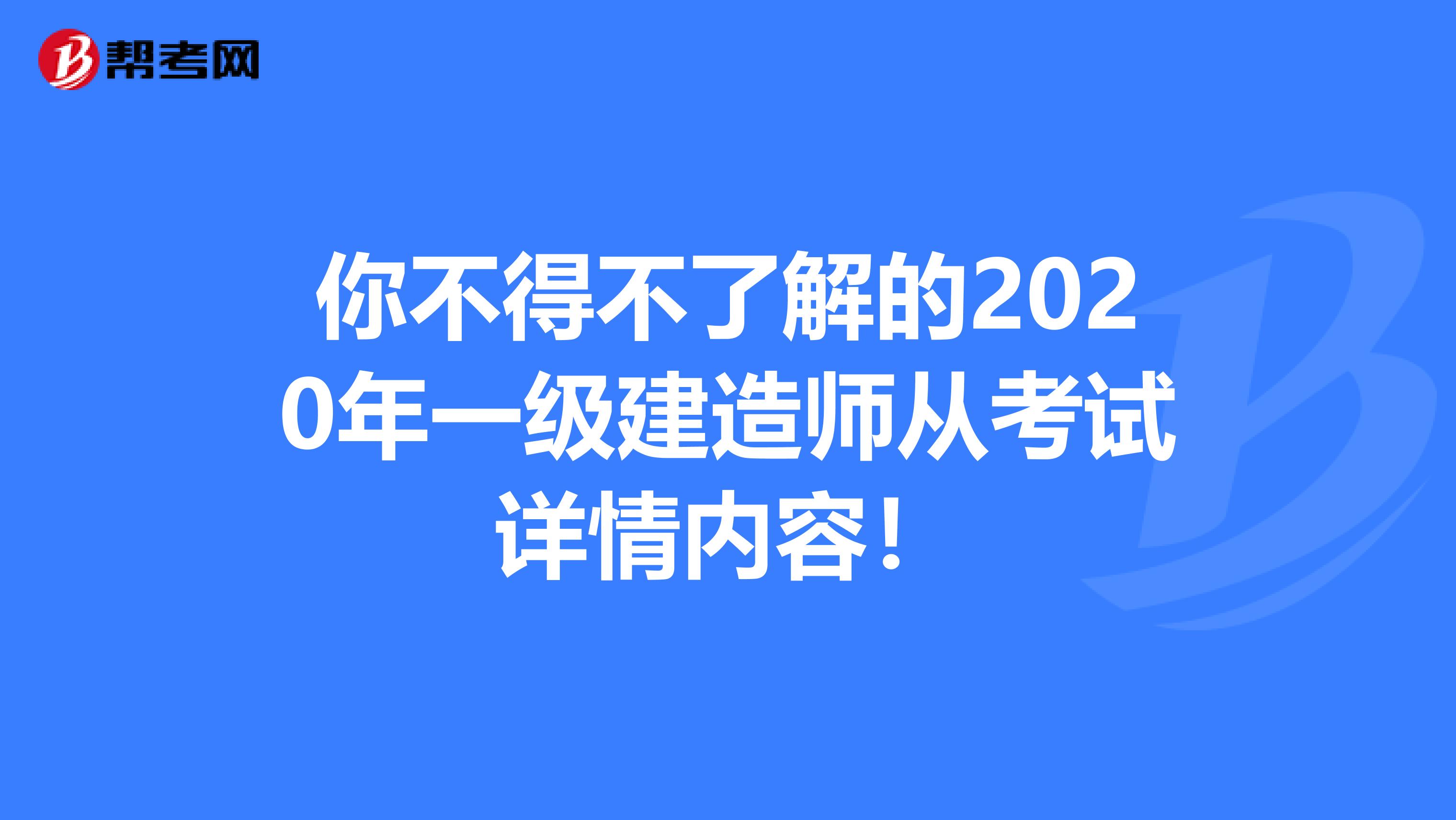 你不得不了解的2020年一级建造师从考试详情内容！