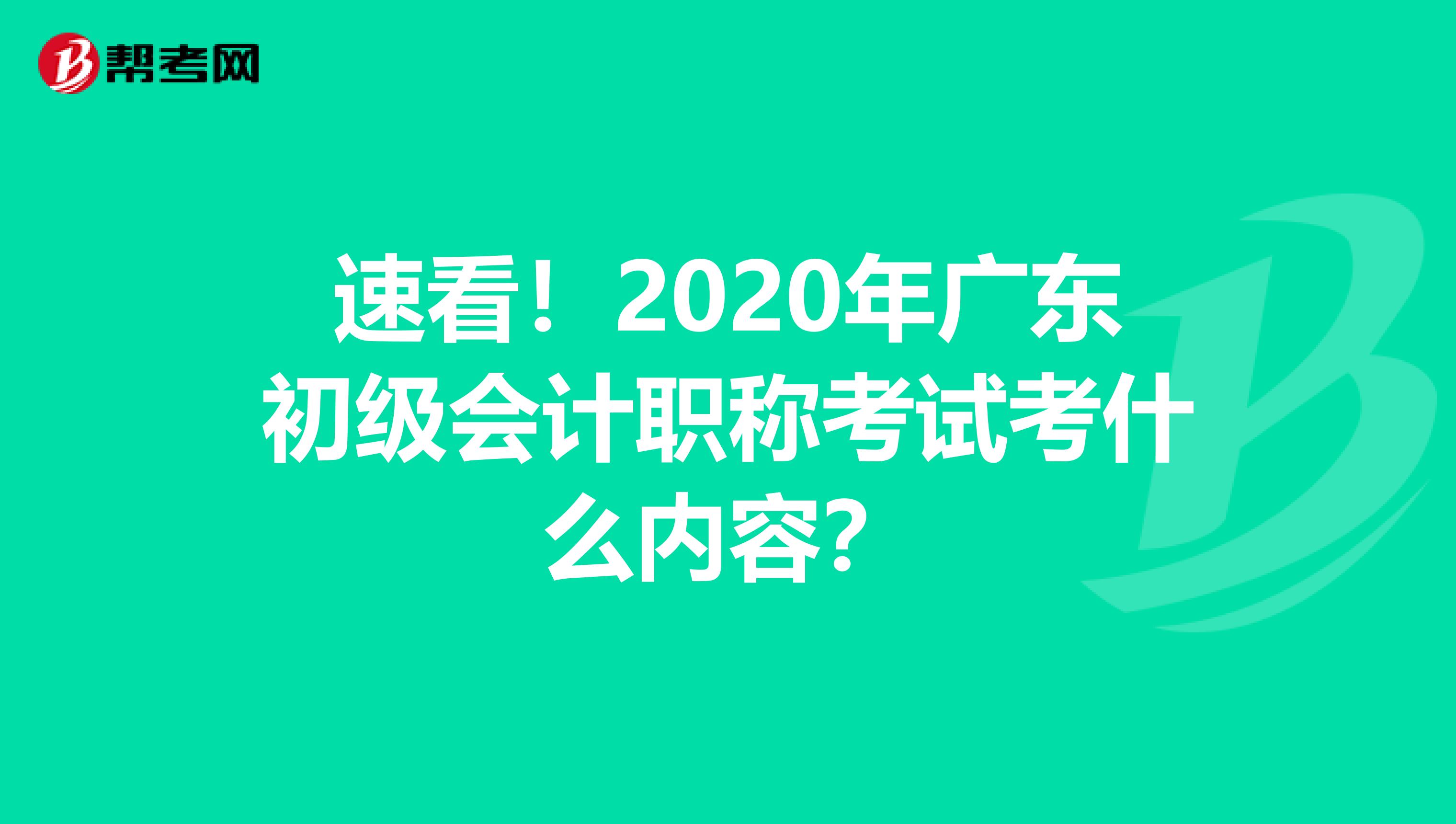 速看！2020年广东初级会计职称考试考什么内容？