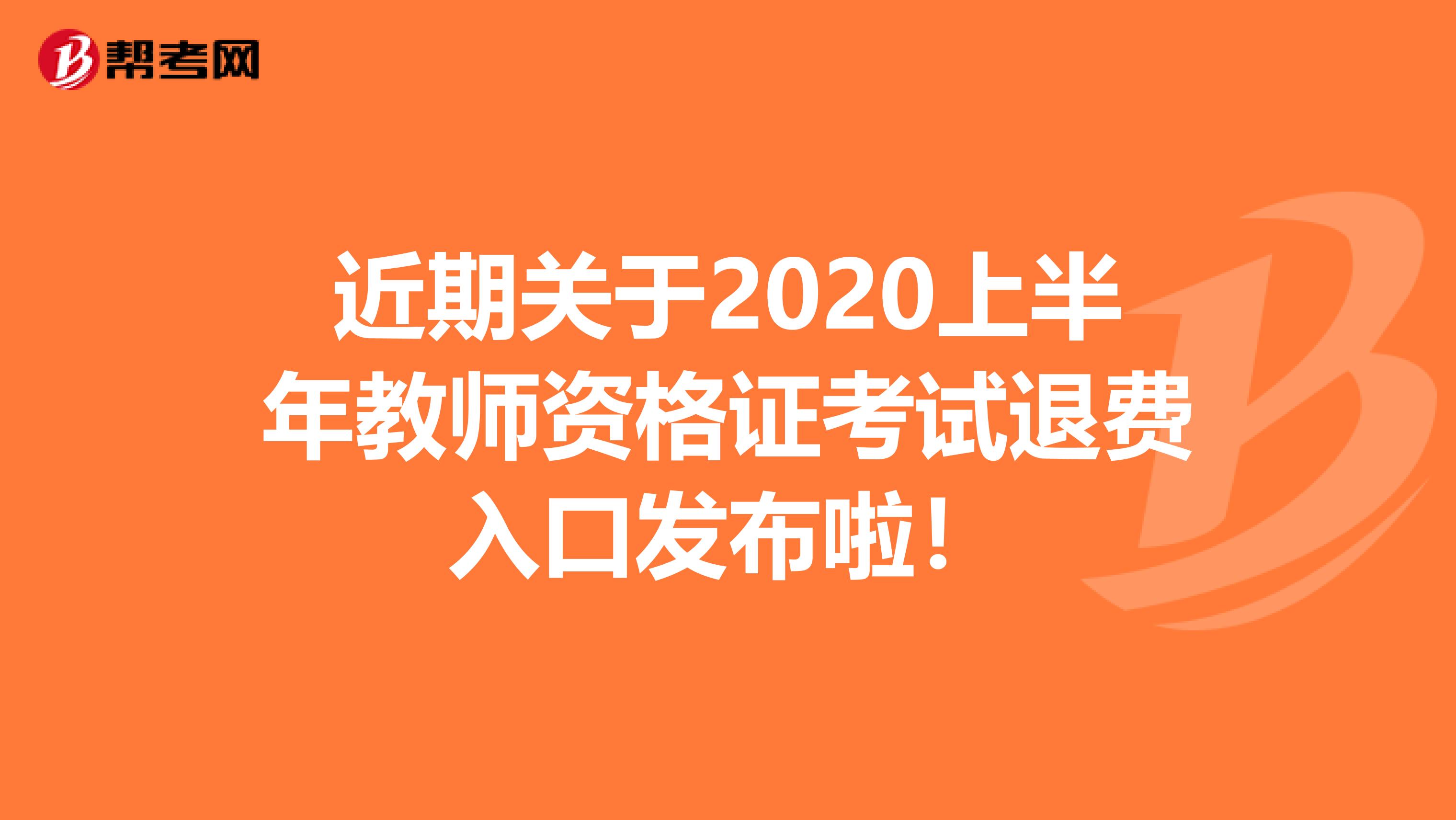 近期关于2020上半年教师资格证考试退费入口发布啦！
