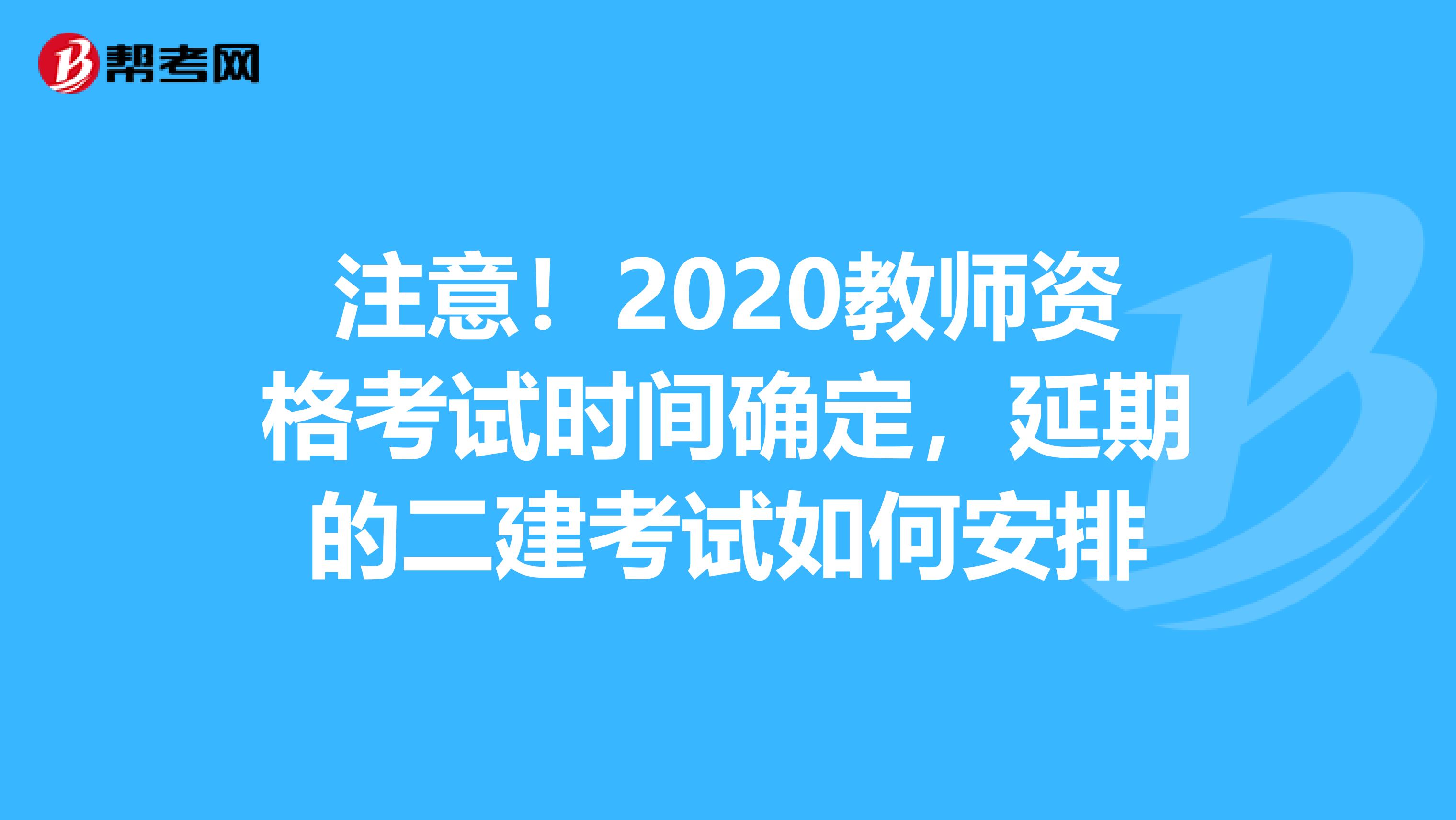 注意！2020教师资格考试时间确定，延期的二建考试如何安排