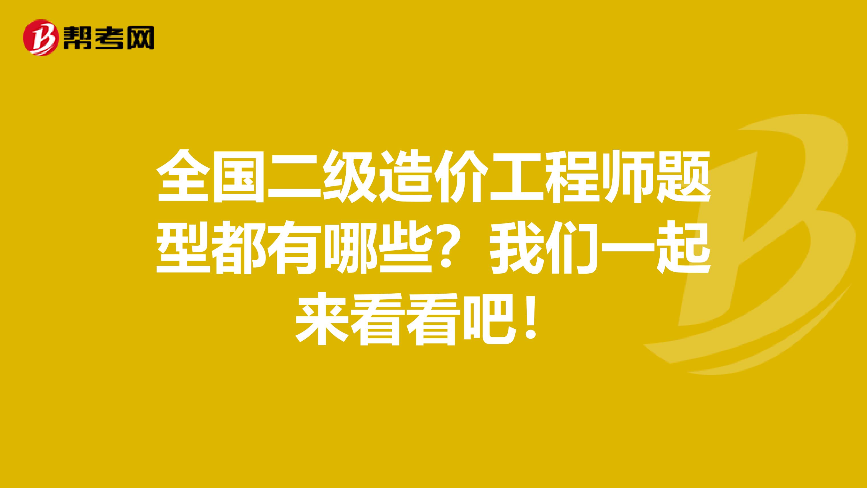 全国二级造价工程师题型都有哪些？我们一起来看看吧！