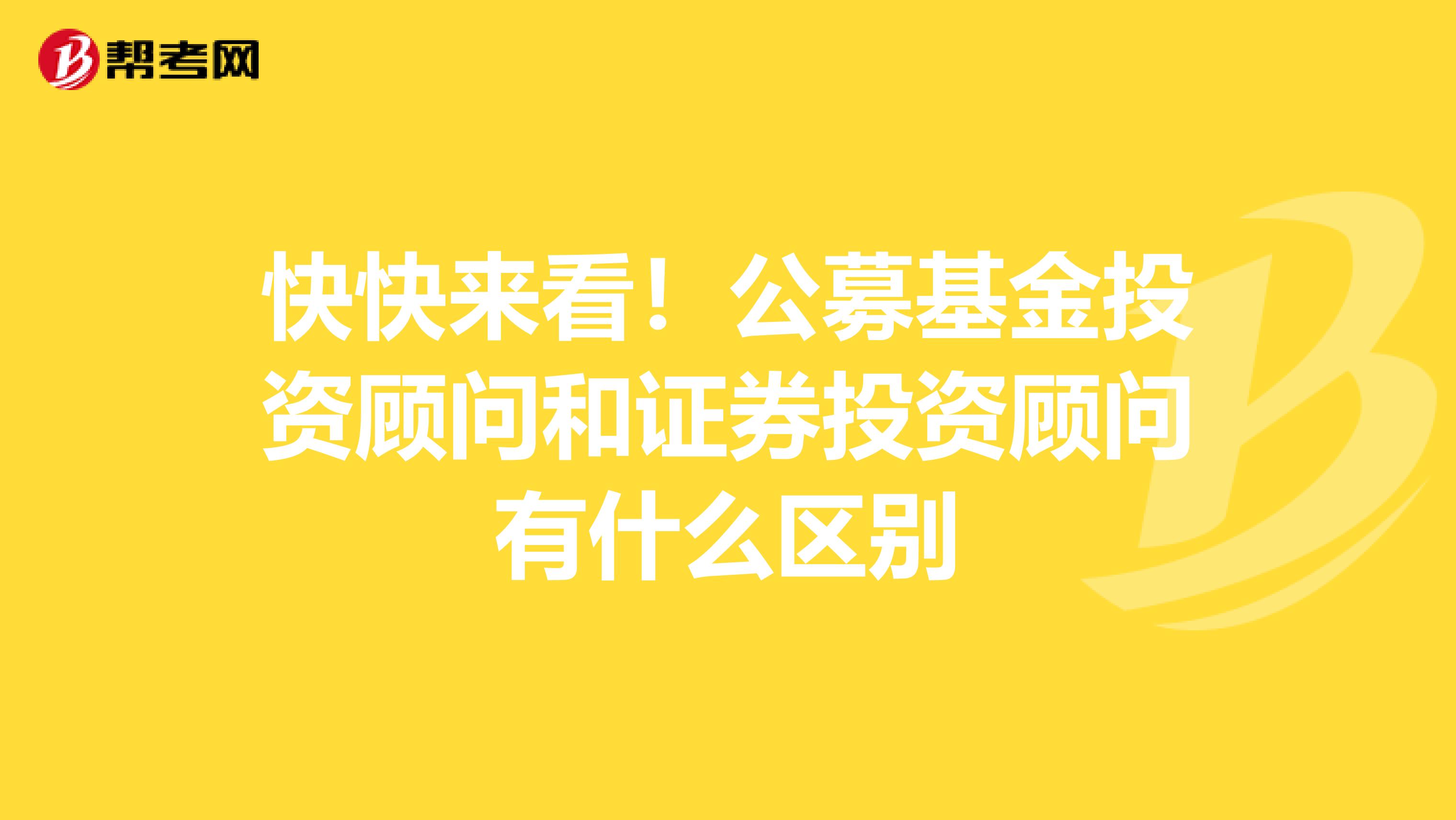 快快来看！公募基金投资顾问和证券投资顾问有什么区别