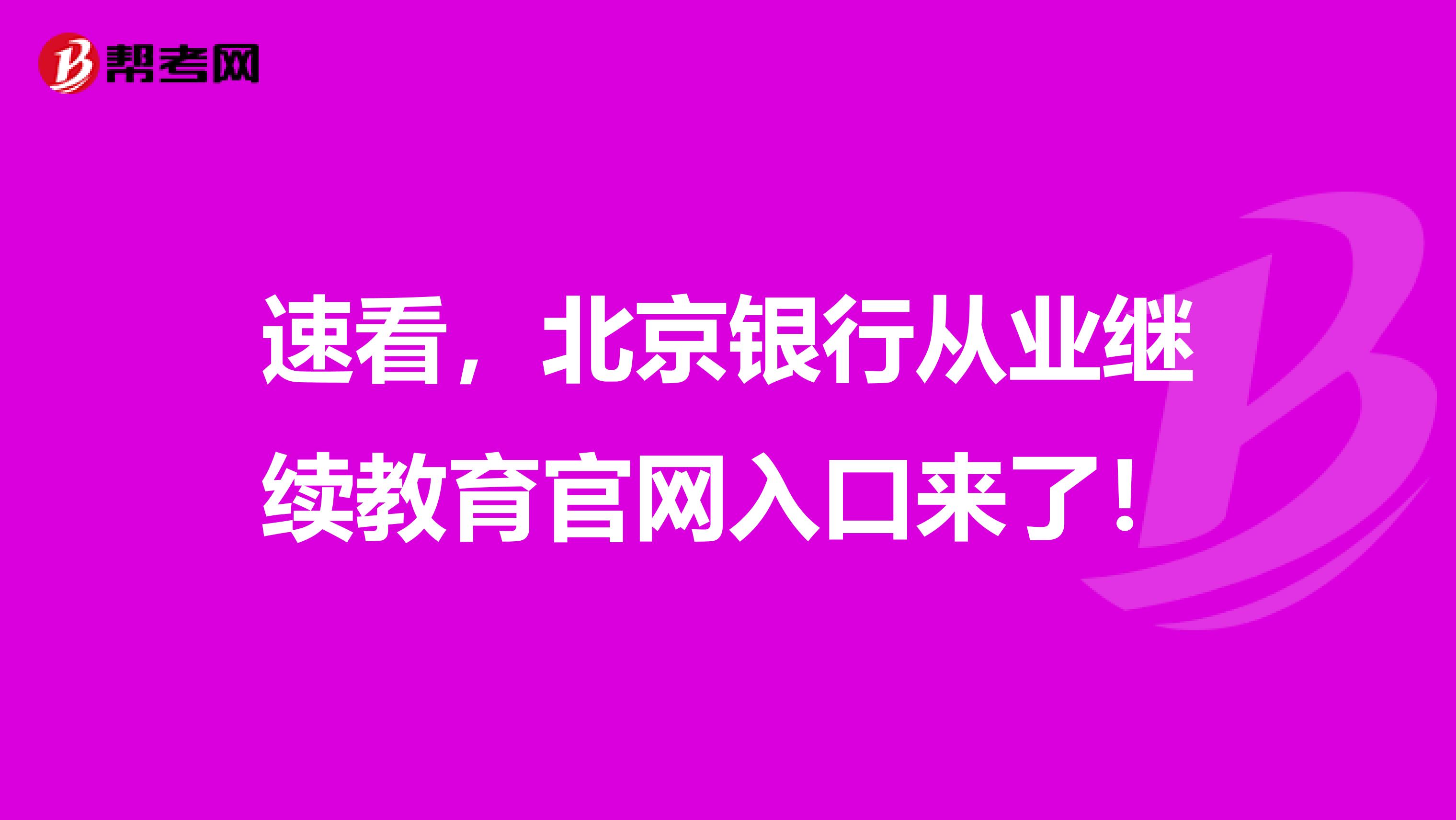 速看，北京银行从业继续教育官网入口来了！