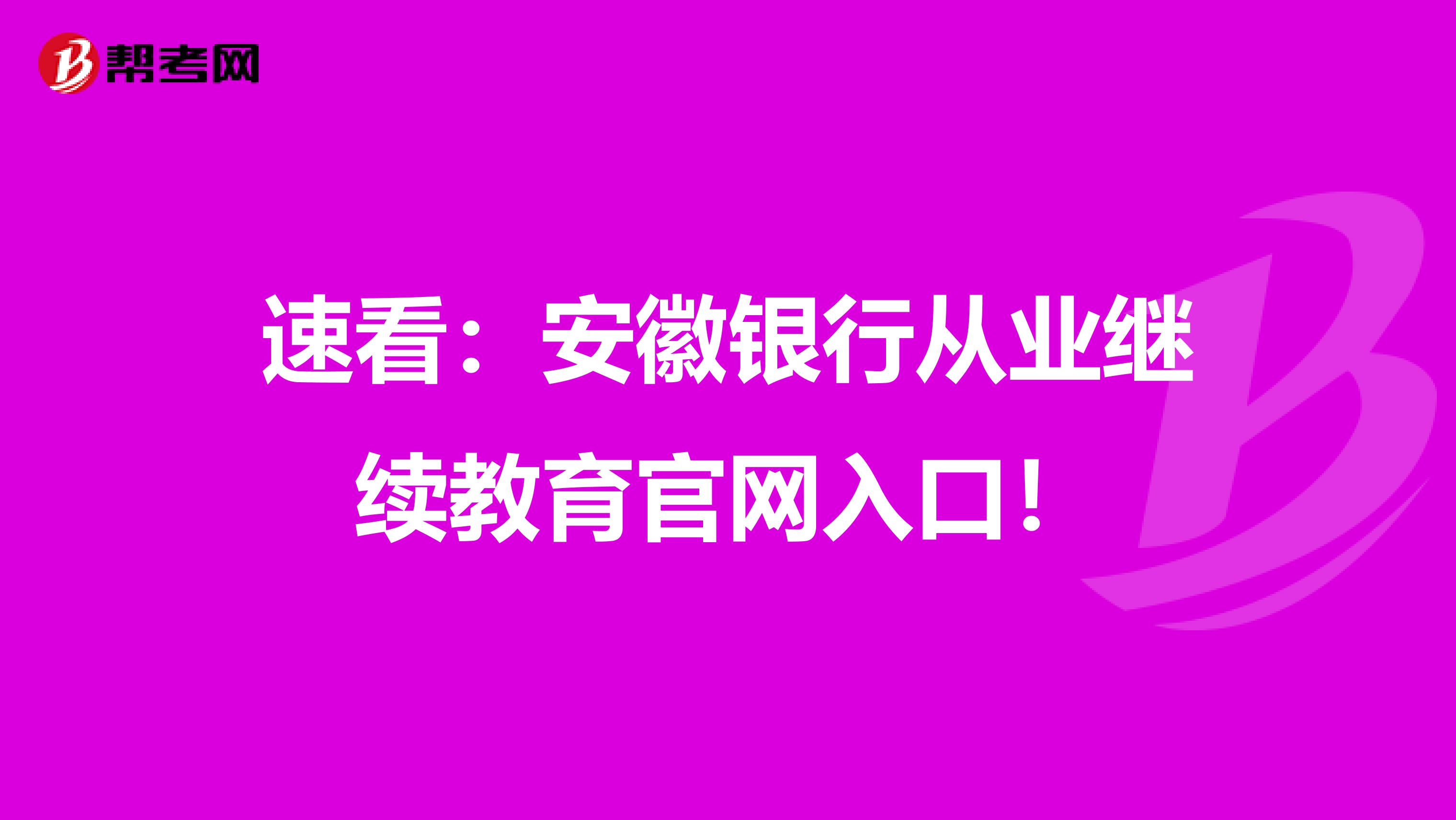 速看：安徽银行从业继续教育官网入口！
