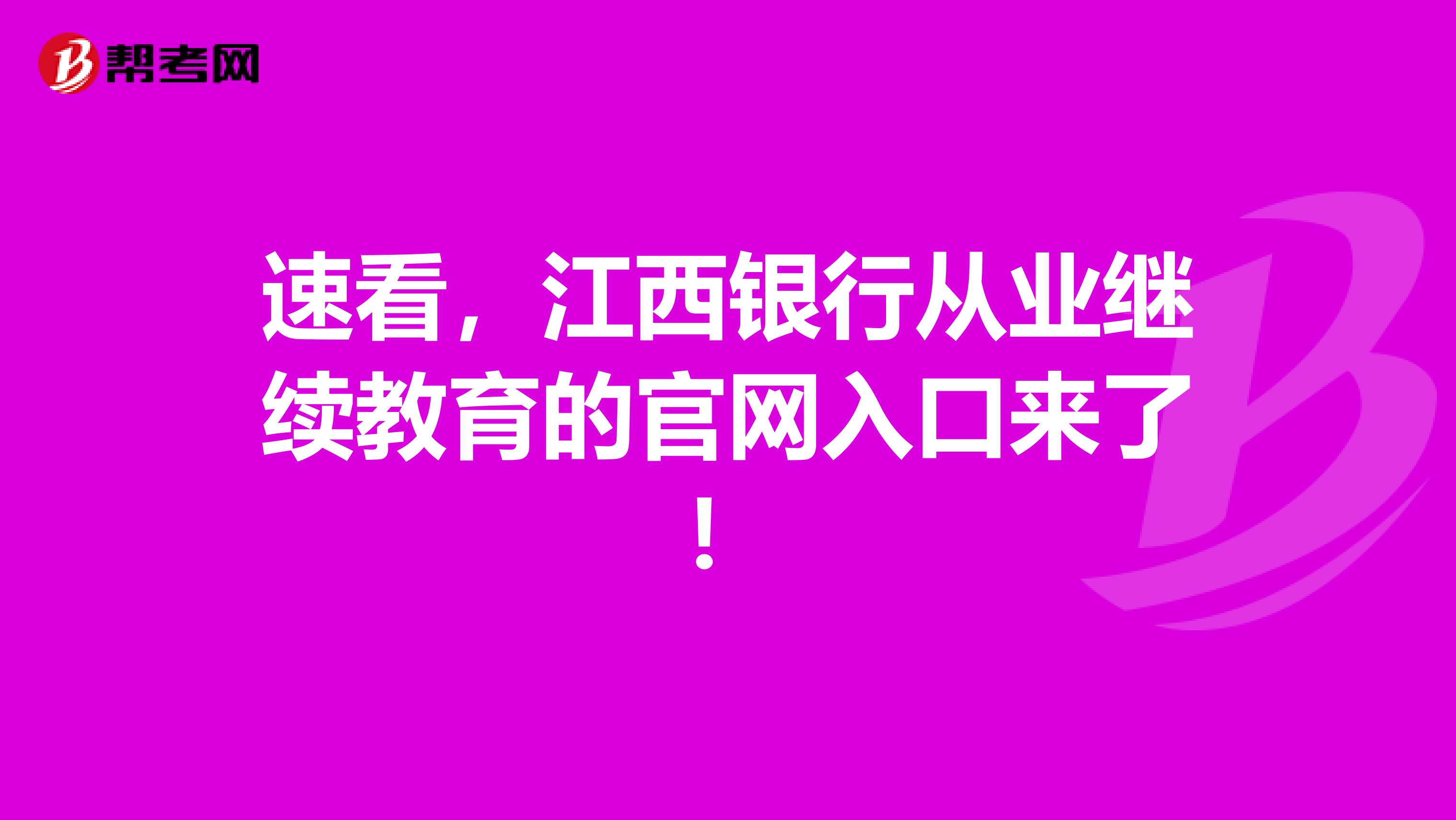速看，江西銀行從業(yè)繼續(xù)教育的官網(wǎng)入口來了！