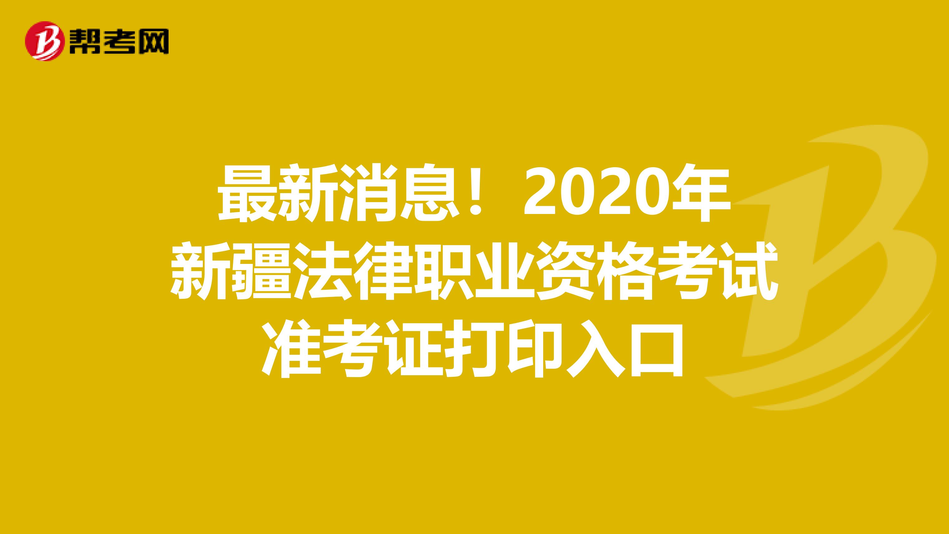 最新消息！2020年新疆法律职业资格考试准考证打印入口
