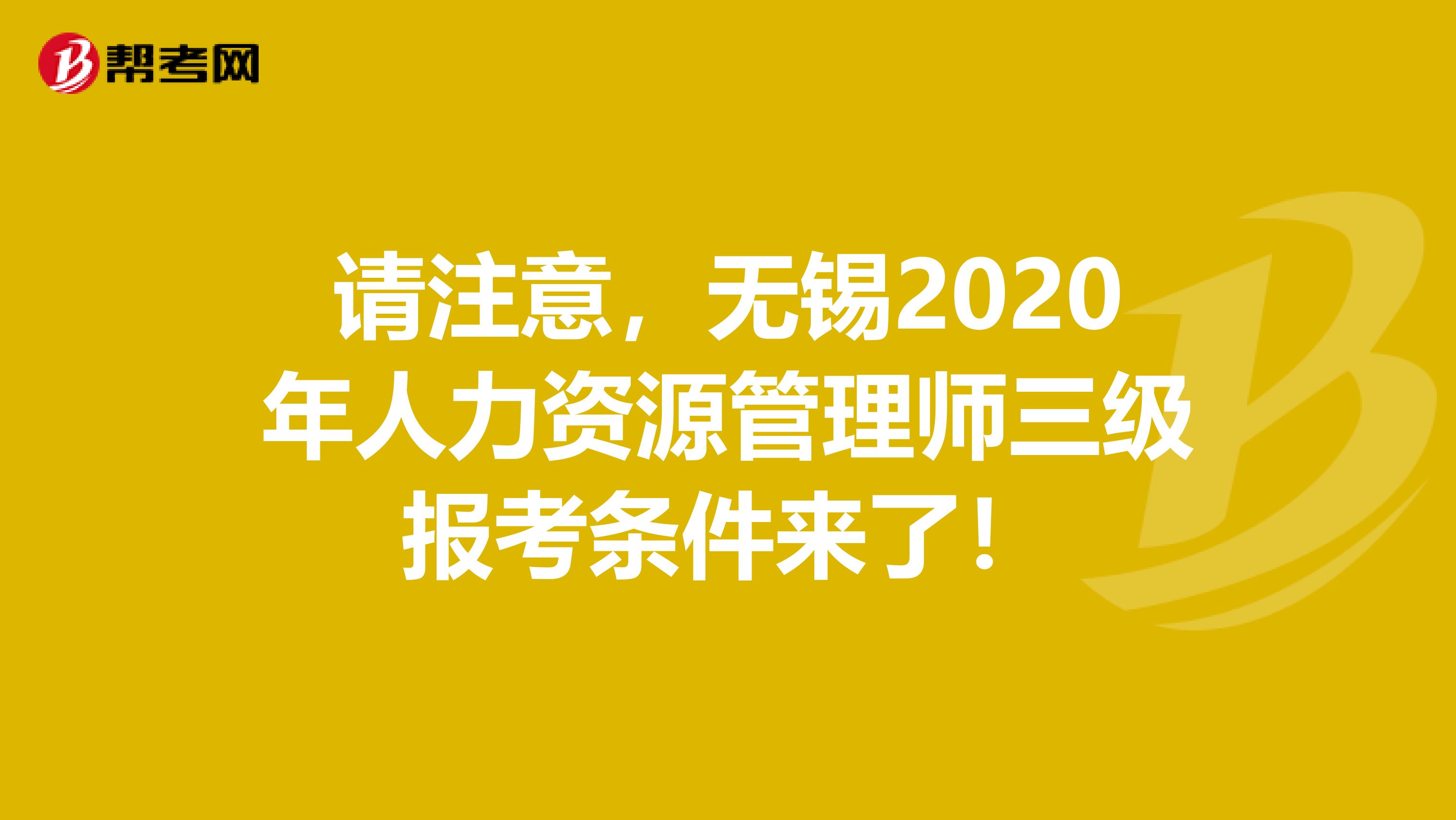 請注意，無錫2020年人力資源管理師三級報考條件來了！
