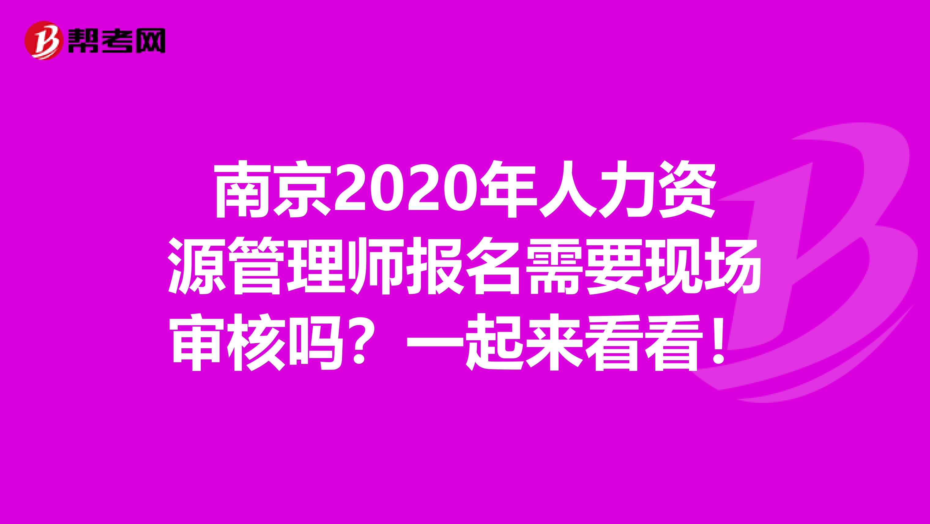 南京2020年人力资源管理师报名需要现场审核吗？一起来看看！