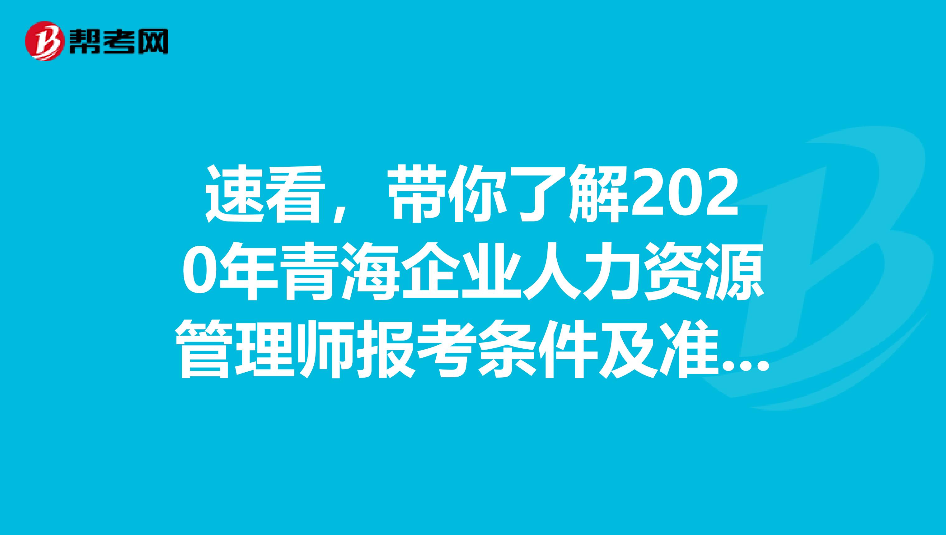 速看，带你了解2020年青海企业人力资源管理师报考条件及准考证打印信息