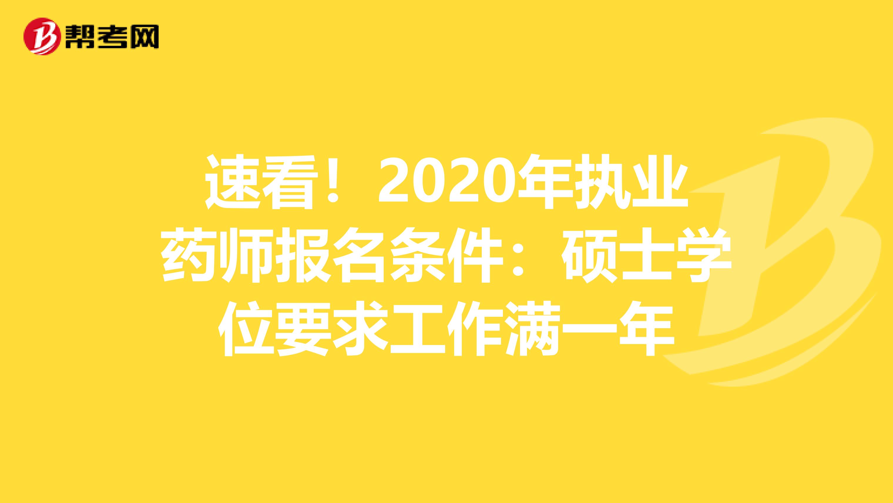 速看！2020年执业药师报名条件：硕士学位要求工作满一年