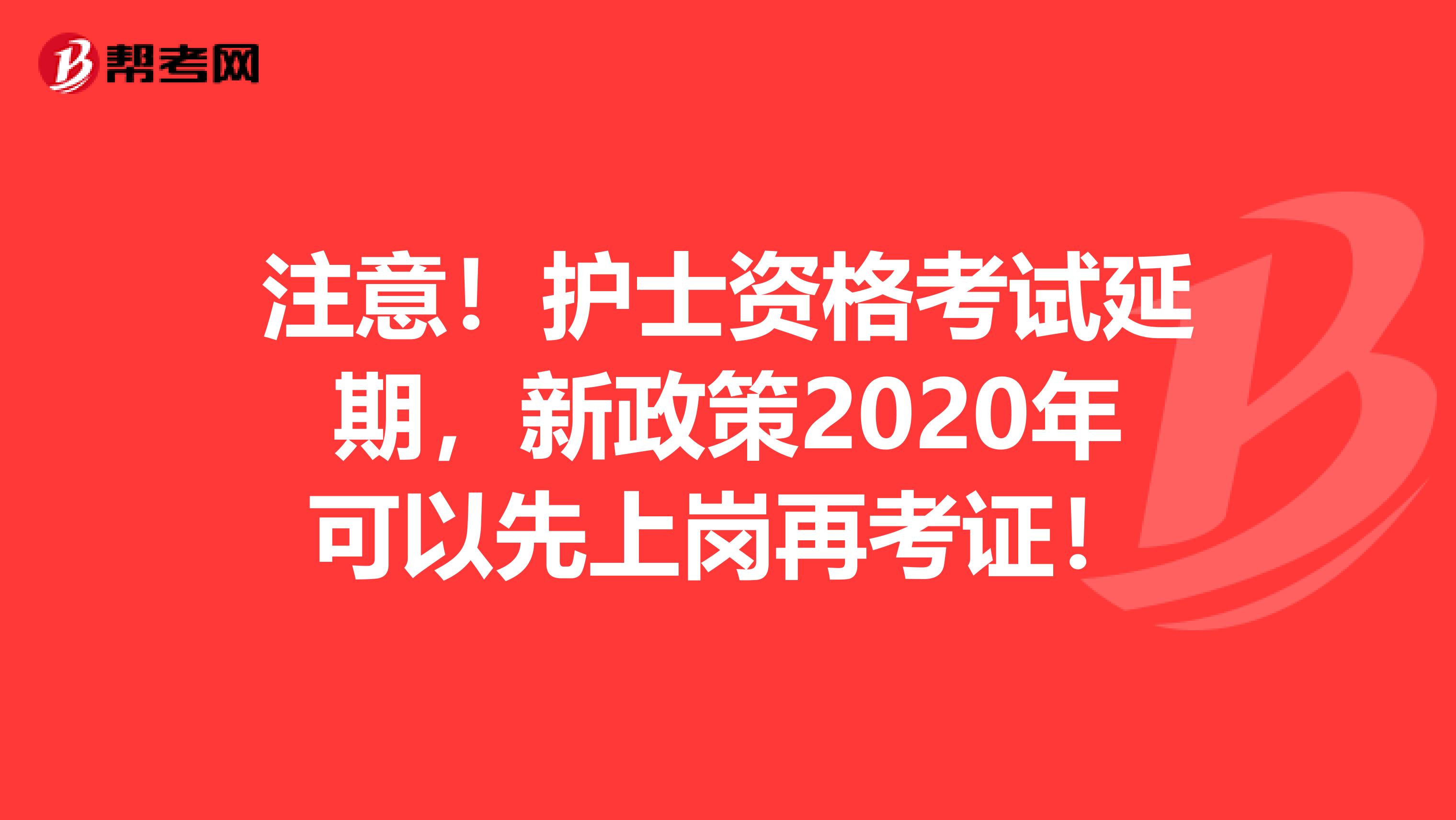 注意！护士资格考试延期，新政策2020年可以先上岗再考证！