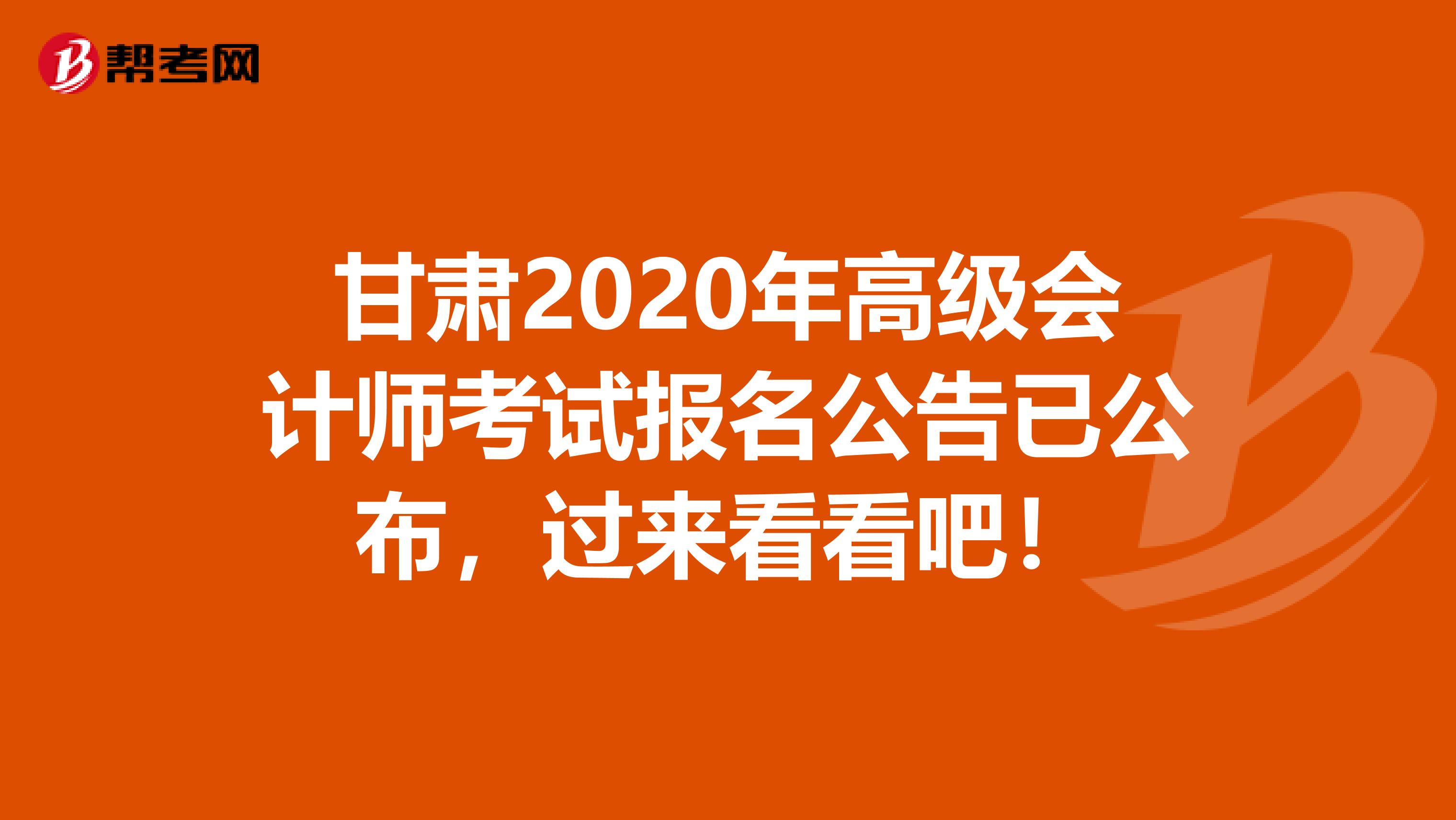 甘肃2020年高级会计师考试报名公告已公布，过来看看吧！