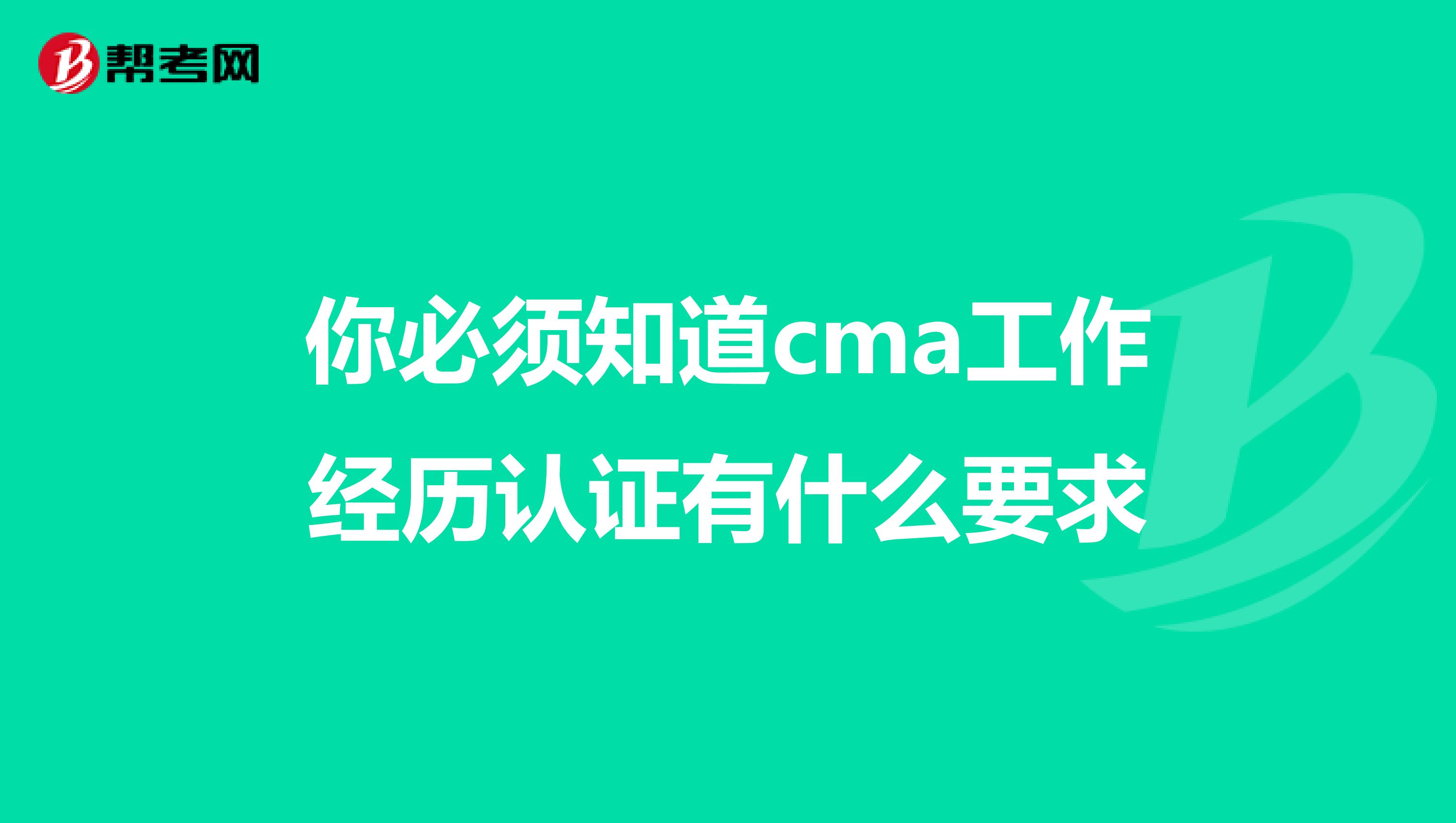 你必须知道cma工作经历认证有什么要求