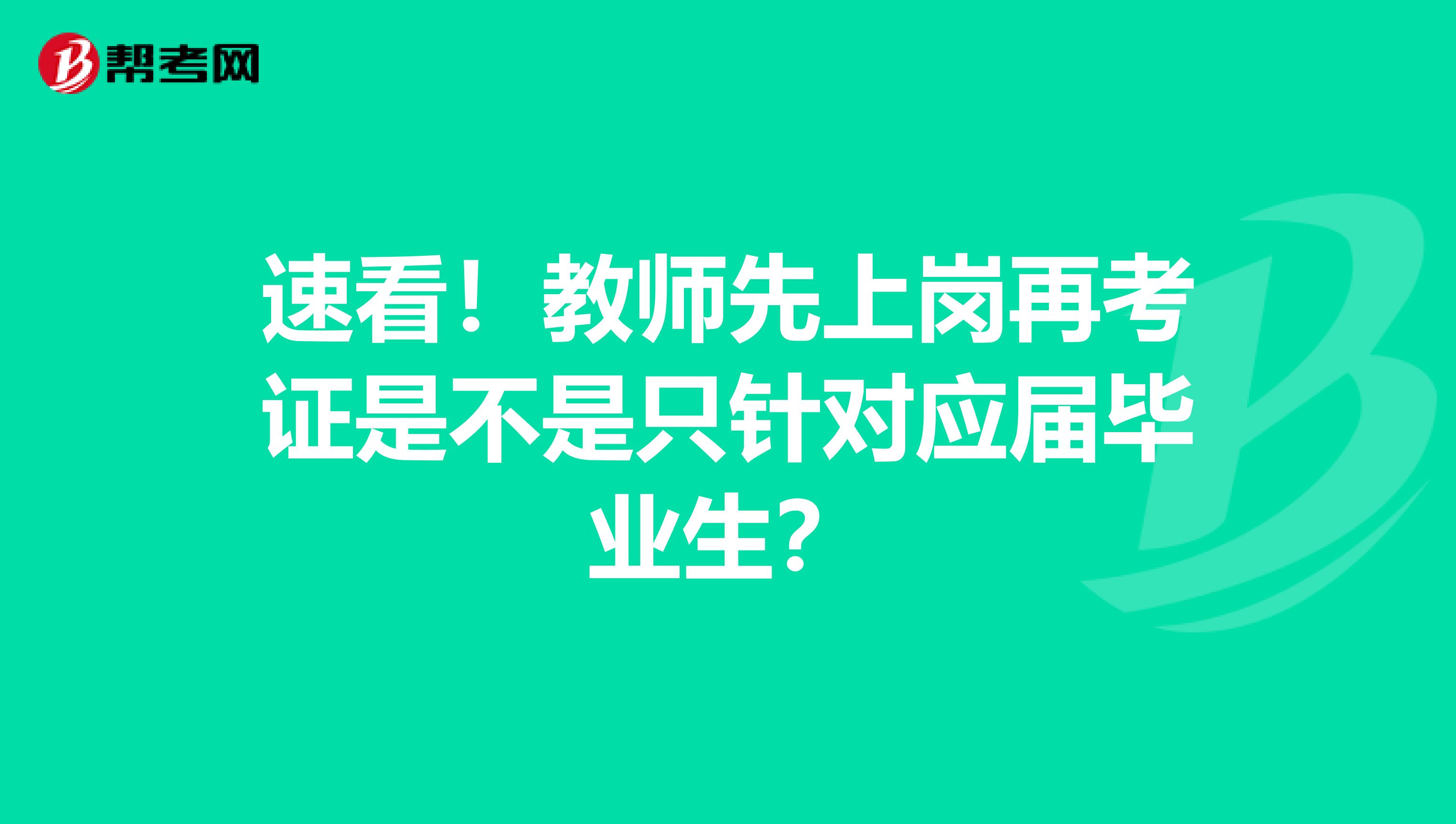 速看！教师先上岗再考证是不是只针对应届毕业生？